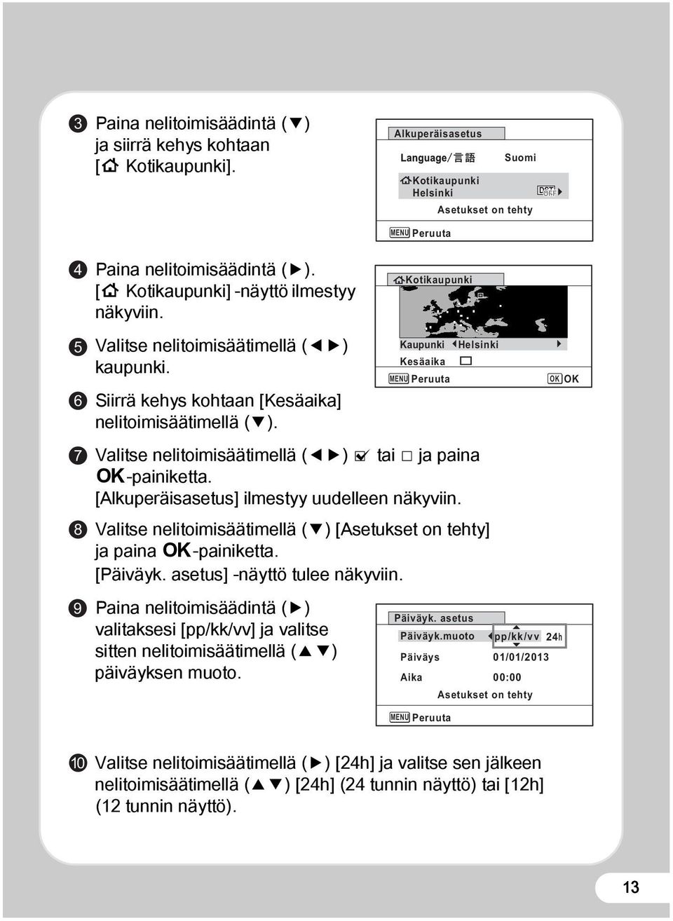 Valitse nelitoimisäätimellä (45) O tai P ja paina 4-painiketta. [Alkuperäisasetus] ilmestyy uudelleen näkyviin. Valitse nelitoimisäätimellä (3) [Asetukset on tehty] ja paina 4-painiketta. [Päiväyk.