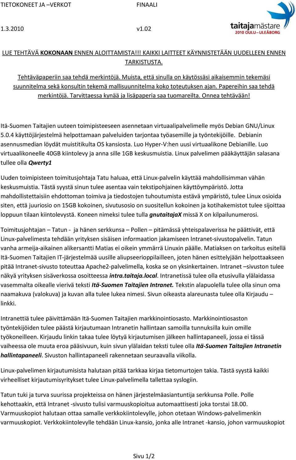 Tarvittaessa kynää ja lisäpaperia saa tuomareilta. Onnea tehtävään! Itä-Suomen Taitajien uuteen toimipisteeseen asennetaan virtuaalipalvelimelle myös Debian GNU/Linux 5.0.