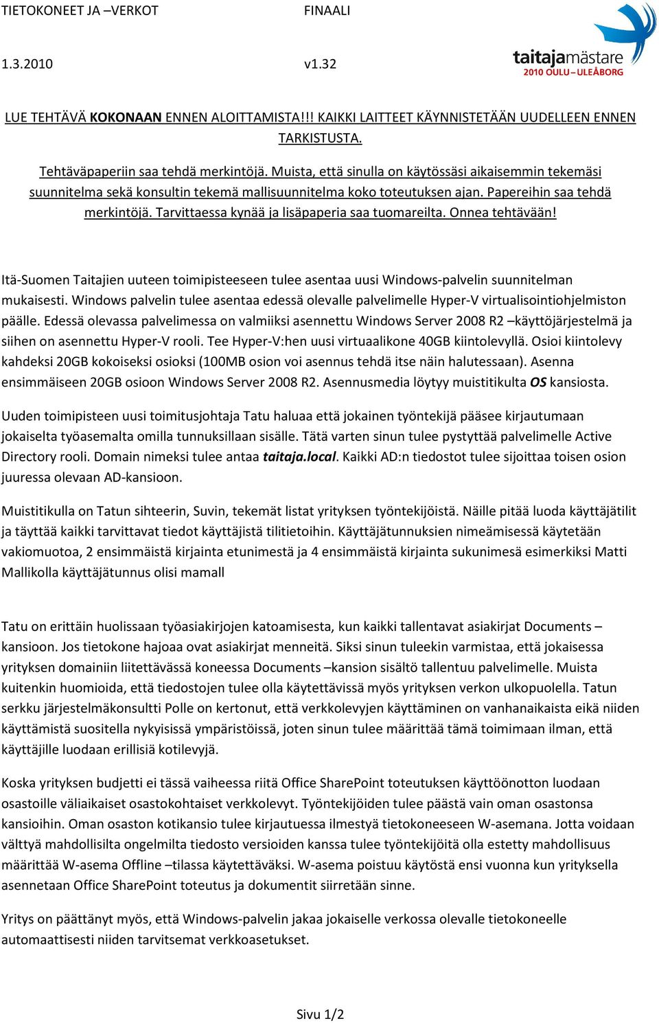 Tarvittaessa kynää ja lisäpaperia saa tuomareilta. Onnea tehtävään! Itä-Suomen Taitajien uuteen toimipisteeseen tulee asentaa uusi Windows-palvelin suunnitelman mukaisesti.