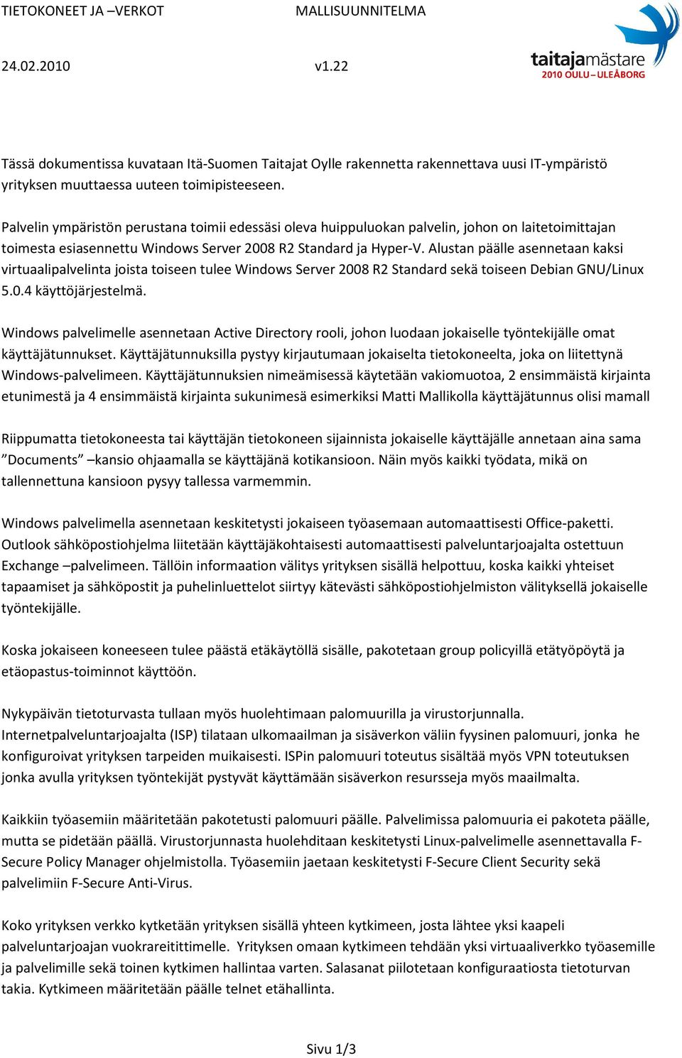 Alustan päälle asennetaan kaksi virtuaalipalvelinta joista toiseen tulee Windows Server 2008 R2 Standard sekä toiseen Debian GNU/Linux 5.0.4 käyttöjärjestelmä.