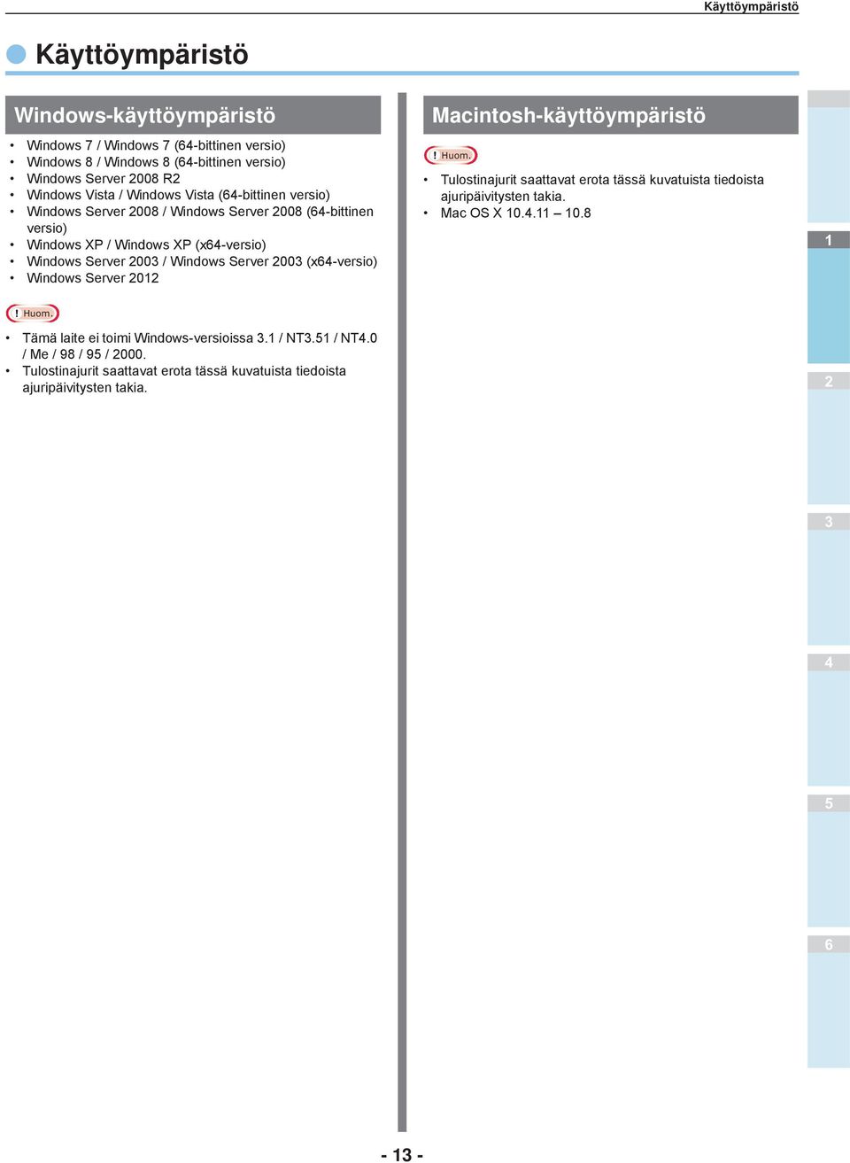 Windows Server 00 (x-versio) Windows Server 0 Macintosh-käyttöympäristö Tulostinajurit saattavat erota tässä kuvatuista tiedoista ajuripäivitysten takia.