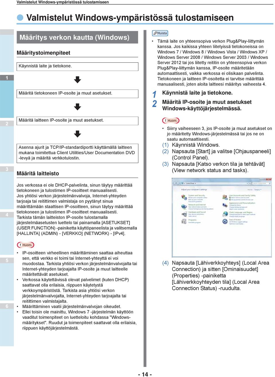 Asenna ajurit ja TCP/IP-standardiportti käyttämällä laitteen mukana toimitettua Client Utilities/User Documentation DVD -levyä ja määritä verkkotulostin.