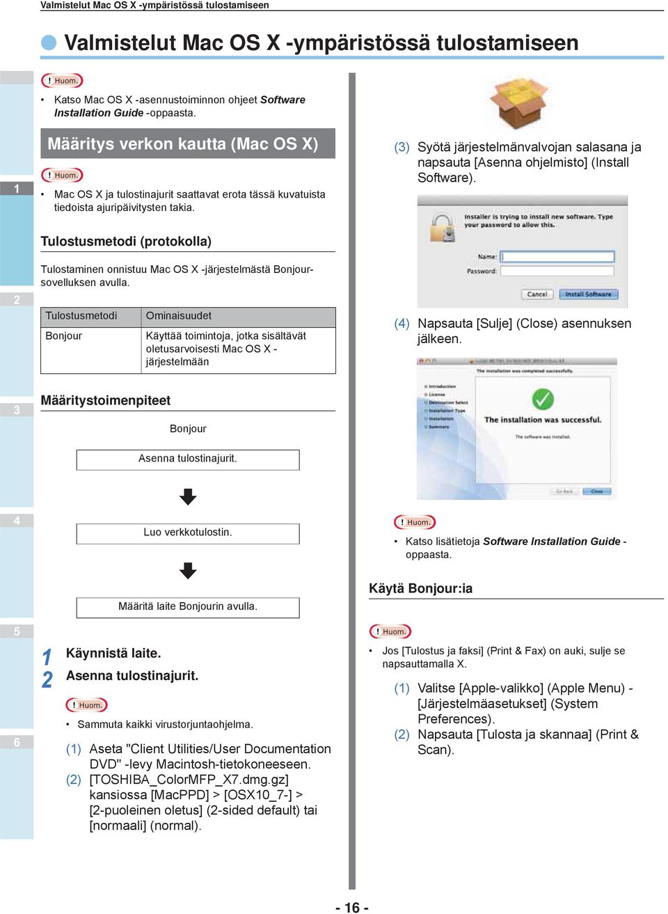 () Syötä järjestelmänvalvojan salasana ja napsauta [Asenna ohjelmisto] (Install Software). Tulostusmetodi (protokolla) Tulostaminen onnistuu Mac OS X -järjestelmästä Bonjoursovelluksen avulla.