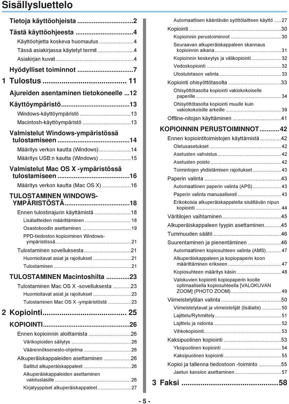 .. Määritys USB:n kautta (Windows)... Valmistelut Mac OS X -ympäristössä tulostamiseen... Määritys verkon kautta (Mac OS X)... TULOSTAMINEN WINDOWS- YMPÄRISTÖSTÄ...8 Ennen tulostinajurin käyttämistä.