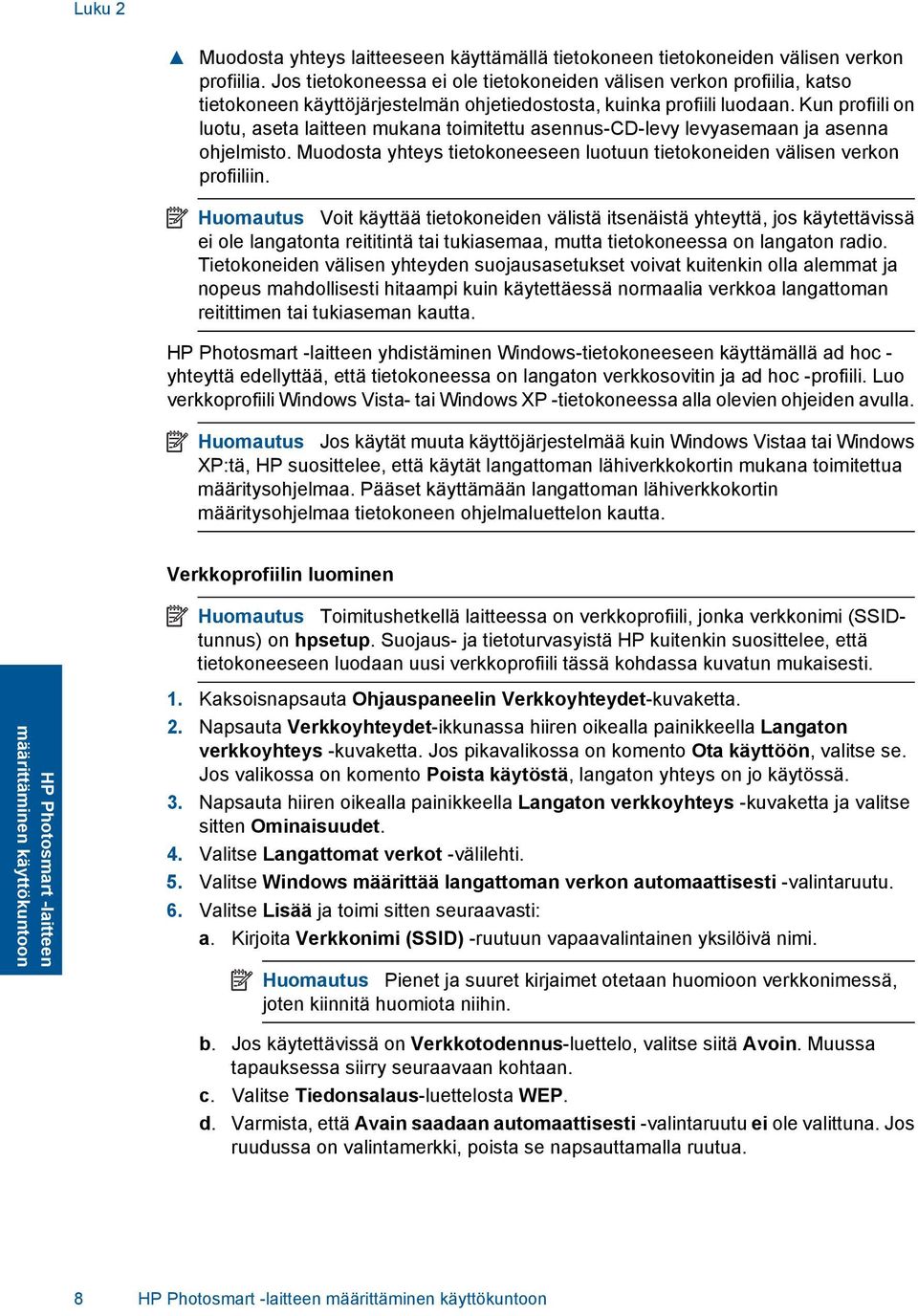 Kun profiili on luotu, aseta laitteen mukana toimitettu asennus-cd-levy levyasemaan ja asenna ohjelmisto. Muodosta yhteys tietokoneeseen luotuun tietokoneiden välisen verkon profiiliin.