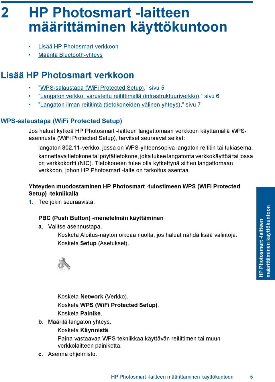 -laitteen langattomaan verkkoon käyttämällä WPSasennusta (WiFi Protected Setup), tarvitset seuraavat seikat: langaton 802.11-verkko, jossa on WPS-yhteensopiva langaton reititin tai tukiasema.