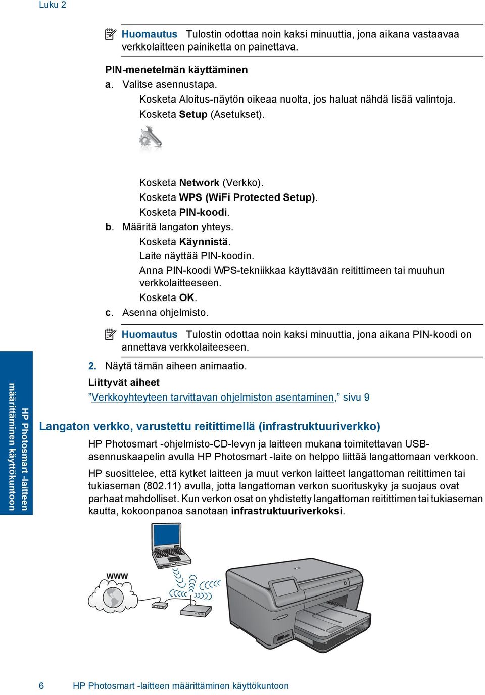 Määritä langaton yhteys. Kosketa Käynnistä. Laite näyttää PIN-koodin. Anna PIN-koodi WPS-tekniikkaa käyttävään reitittimeen tai muuhun verkkolaitteeseen. Kosketa OK. c. Asenna ohjelmisto.