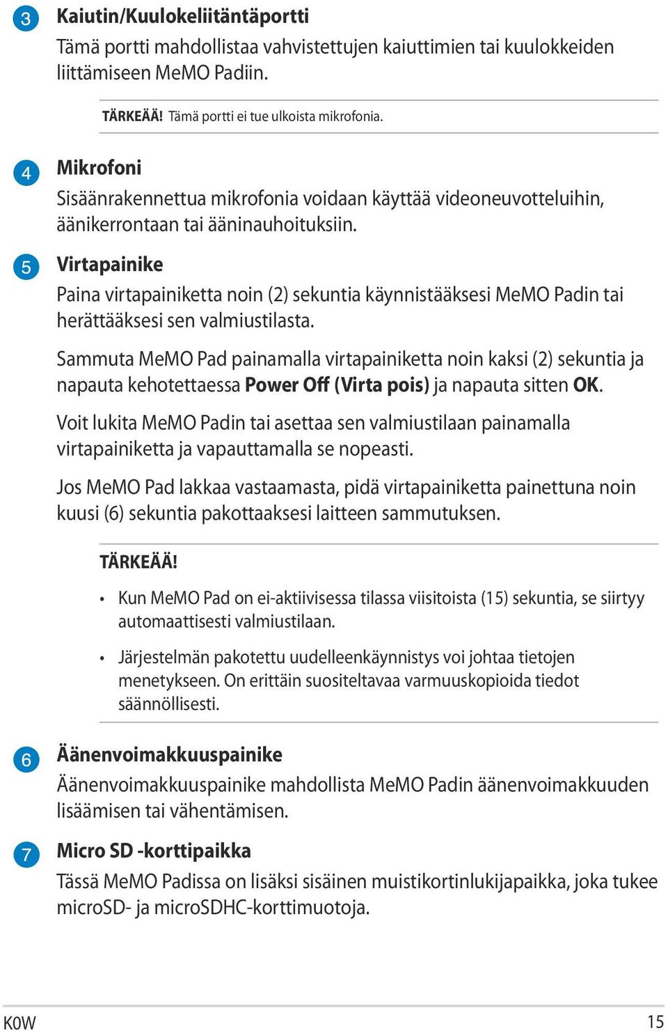 Virtapainike Paina virtapainiketta noin (2) sekuntia käynnistääksesi MeMO Padin tai herättääksesi sen valmiustilasta.