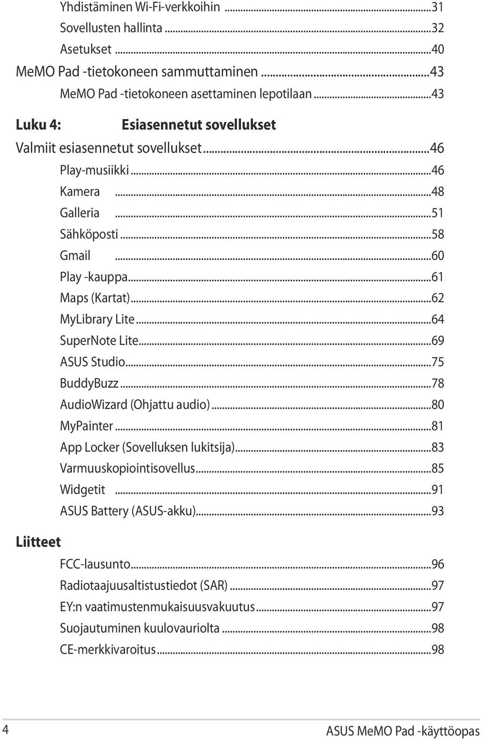 ..62 MyLibrary Lite...64 SuperNote Lite...69 ASUS Studio...75 BuddyBuzz...78 AudioWizard (Ohjattu audio)...80 MyPainter...81 App Locker (Sovelluksen lukitsija)...83 Varmuuskopiointisovellus.