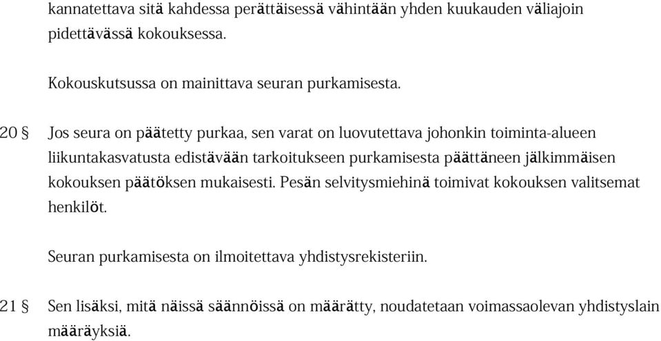 20 Jos seura on päätetty purkaa, sen varat on luovutettava johonkin toiminta-alueen liikuntakasvatusta edistävään tarkoitukseen purkamisesta