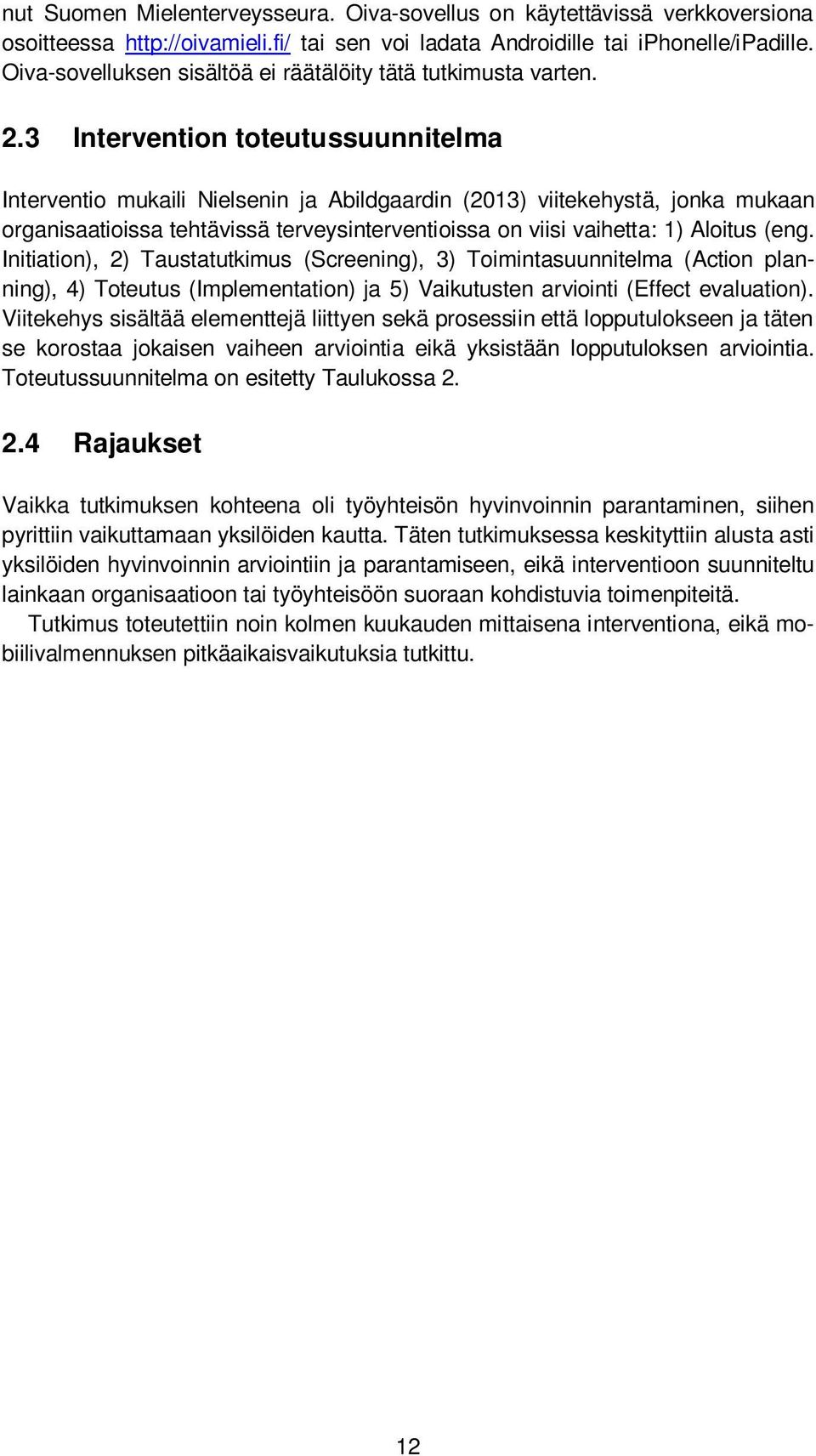 3 Intervention toteutussuunnitelma Interventio mukaili Nielsenin ja Abildgaardin (2013) viitekehystä, jonka mukaan organisaatioissa tehtävissä terveysinterventioissa on viisi vaihetta: 1) Aloitus