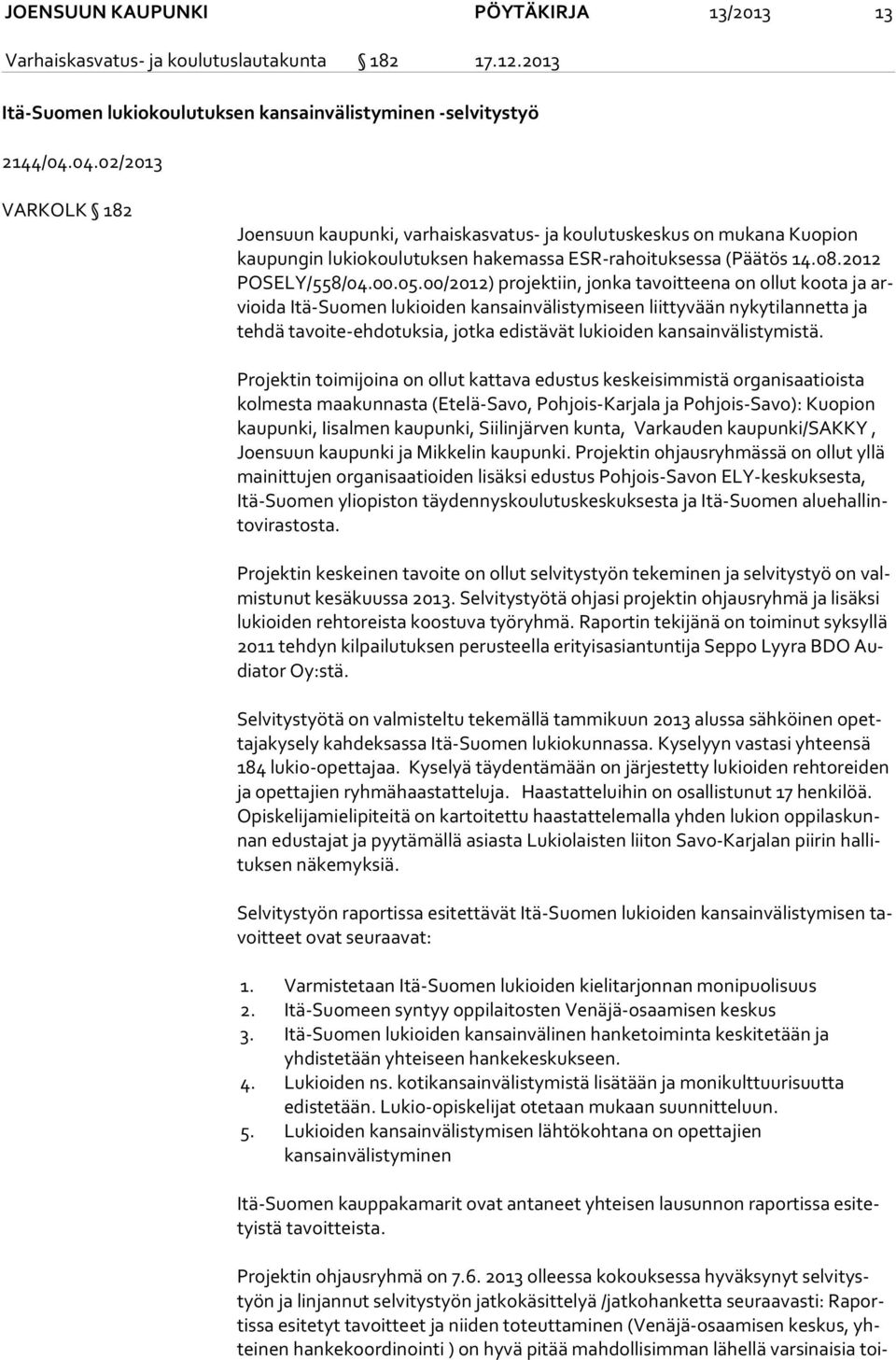 00/2012) projektiin, jonka tavoitteena on ollut koota ja arvioi da Itä-Suomen lukioiden kansainvälistymiseen liittyvään nykytilannetta ja teh dä tavoite-ehdotuksia, jotka edistävät lukioiden