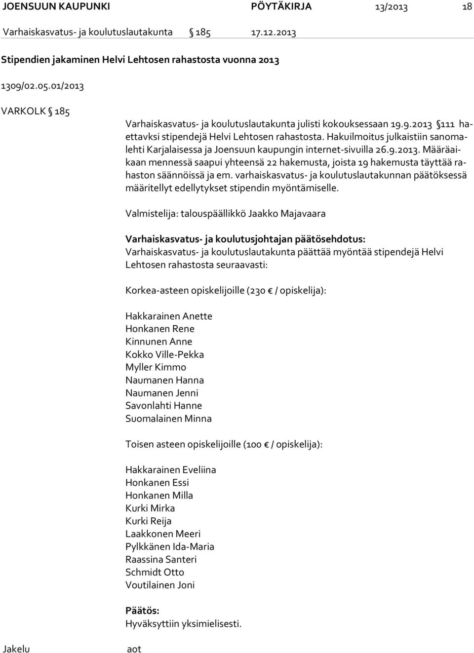 Hakuilmoitus julkaistiin sa no maleh ti Karjalaisessa ja Joensuun kaupungin internet-sivuilla 26.9.2013.
