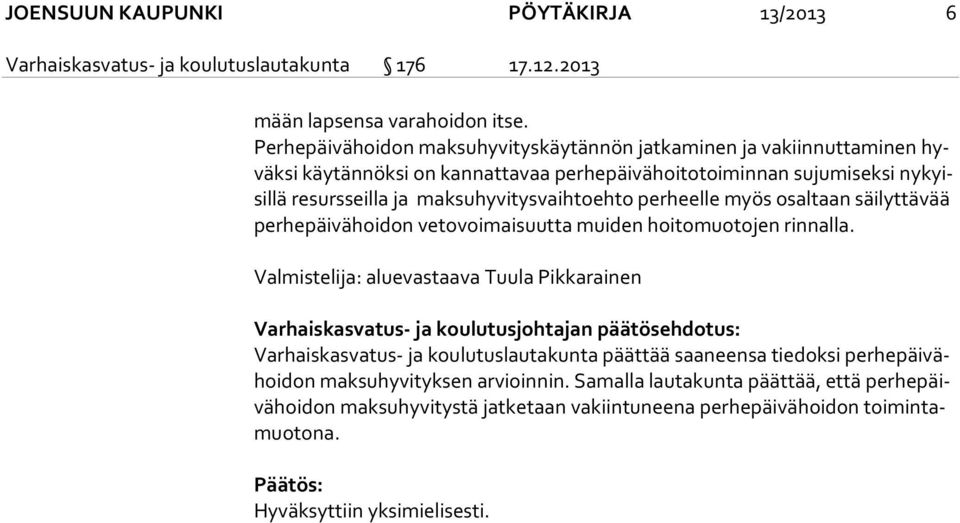 maksuhyvitysvaihtoehto perheelle myös osaltaan säilyttävää per he päi vä hoi don vetovoimaisuutta muiden hoitomuotojen rinnalla.