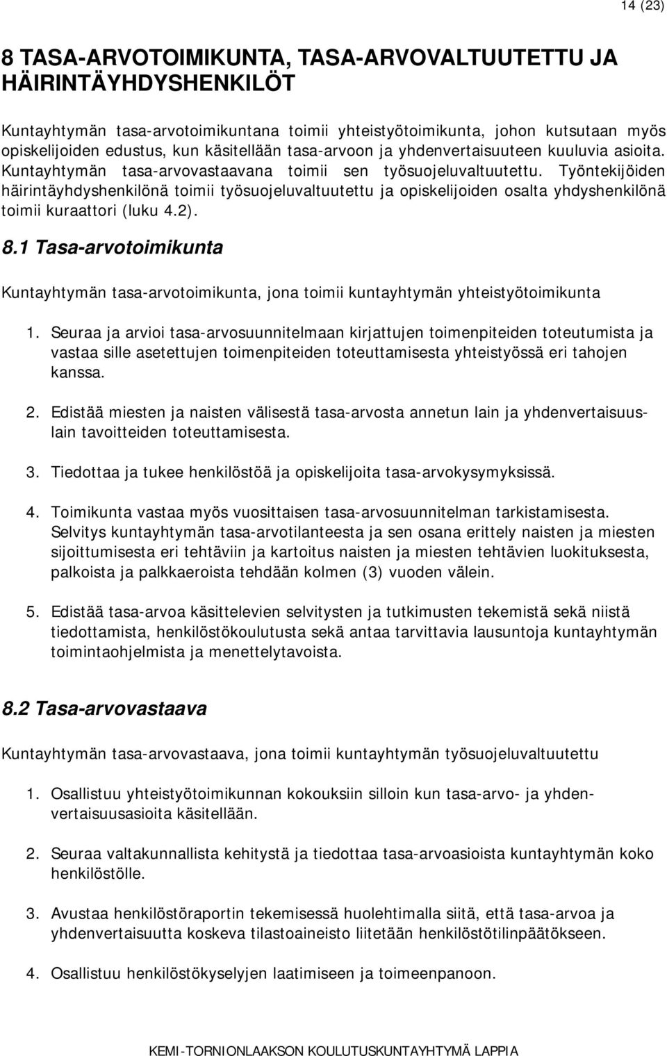 Työntekijöiden häirintäyhdyshenkilönä toimii työsuojeluvaltuutettu ja opiskelijoiden osalta yhdyshenkilönä toimii kuraattori (luku 4.2). 8.