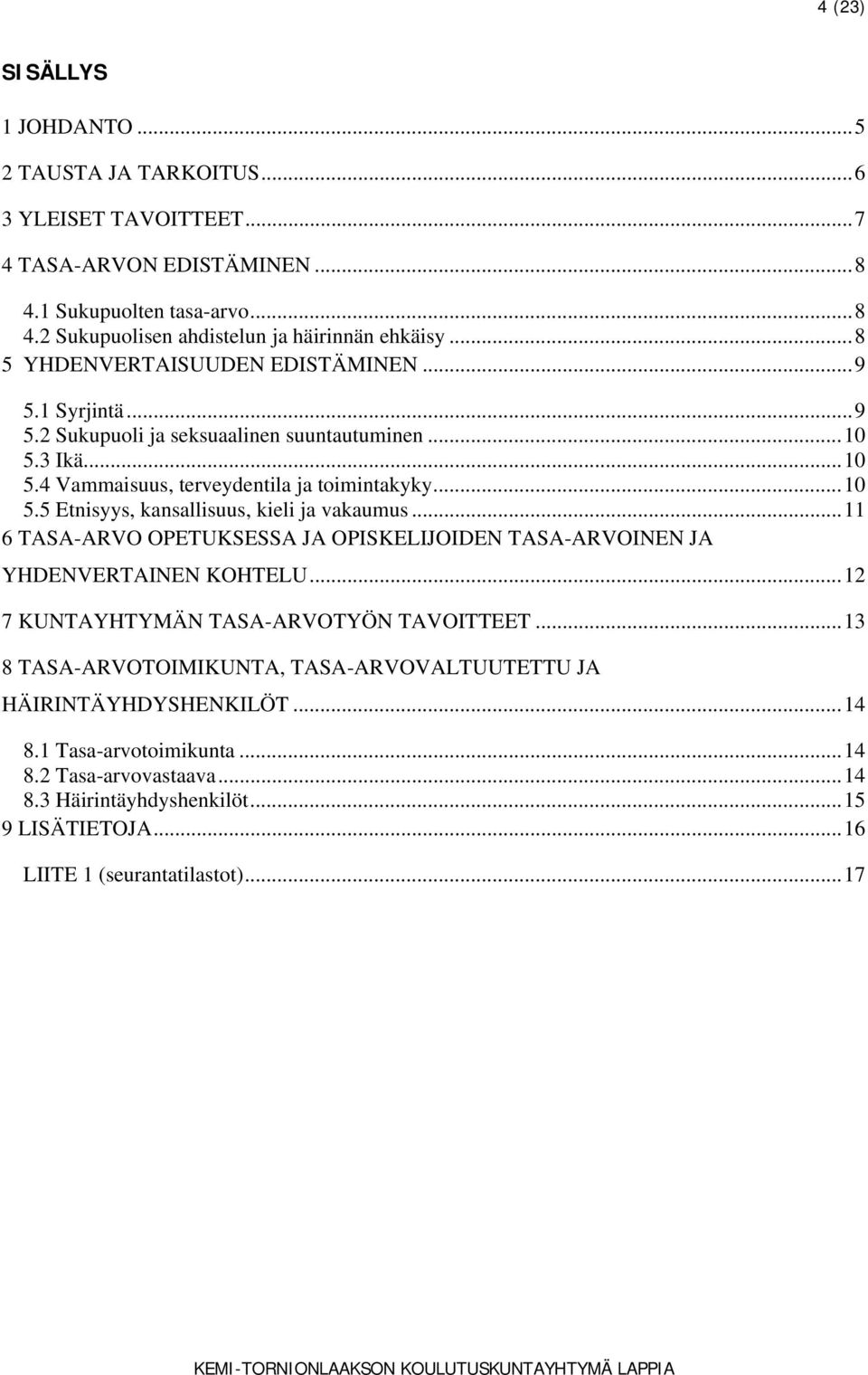 .. 11 6 TASA-ARVO OPETUKSESSA JA OPISKELIJOIDEN TASA-ARVOINEN JA YHDENVERTAINEN KOHTELU... 12 7 KUNTAYHTYMÄN TASA-ARVOTYÖN TAVOITTEET.