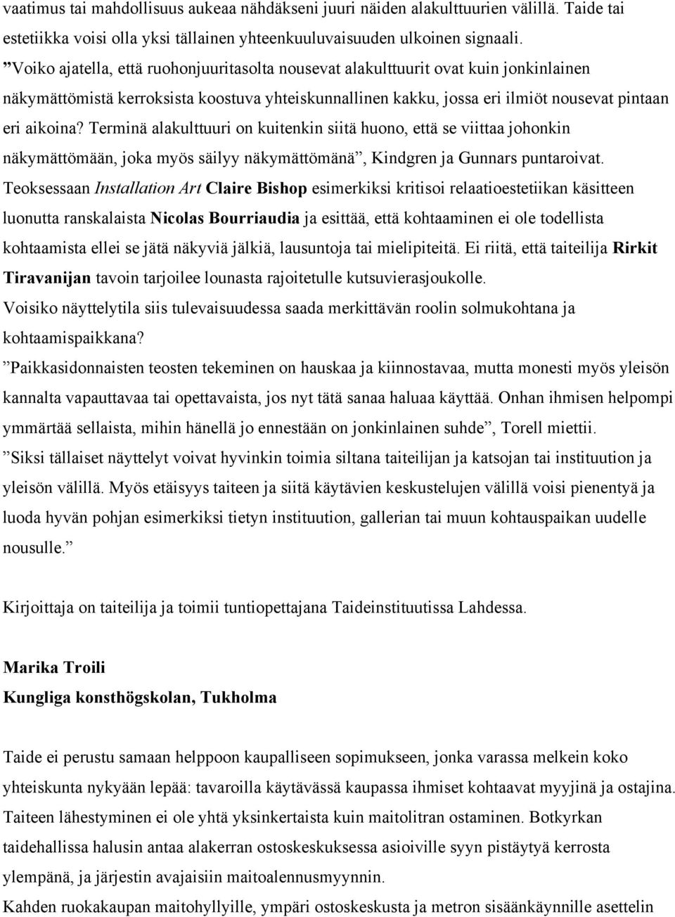 Terminä alakulttuuri on kuitenkin siitä huono, että se viittaa johonkin näkymättömään, joka myös säilyy näkymättömänä, Kindgren ja Gunnars puntaroivat.