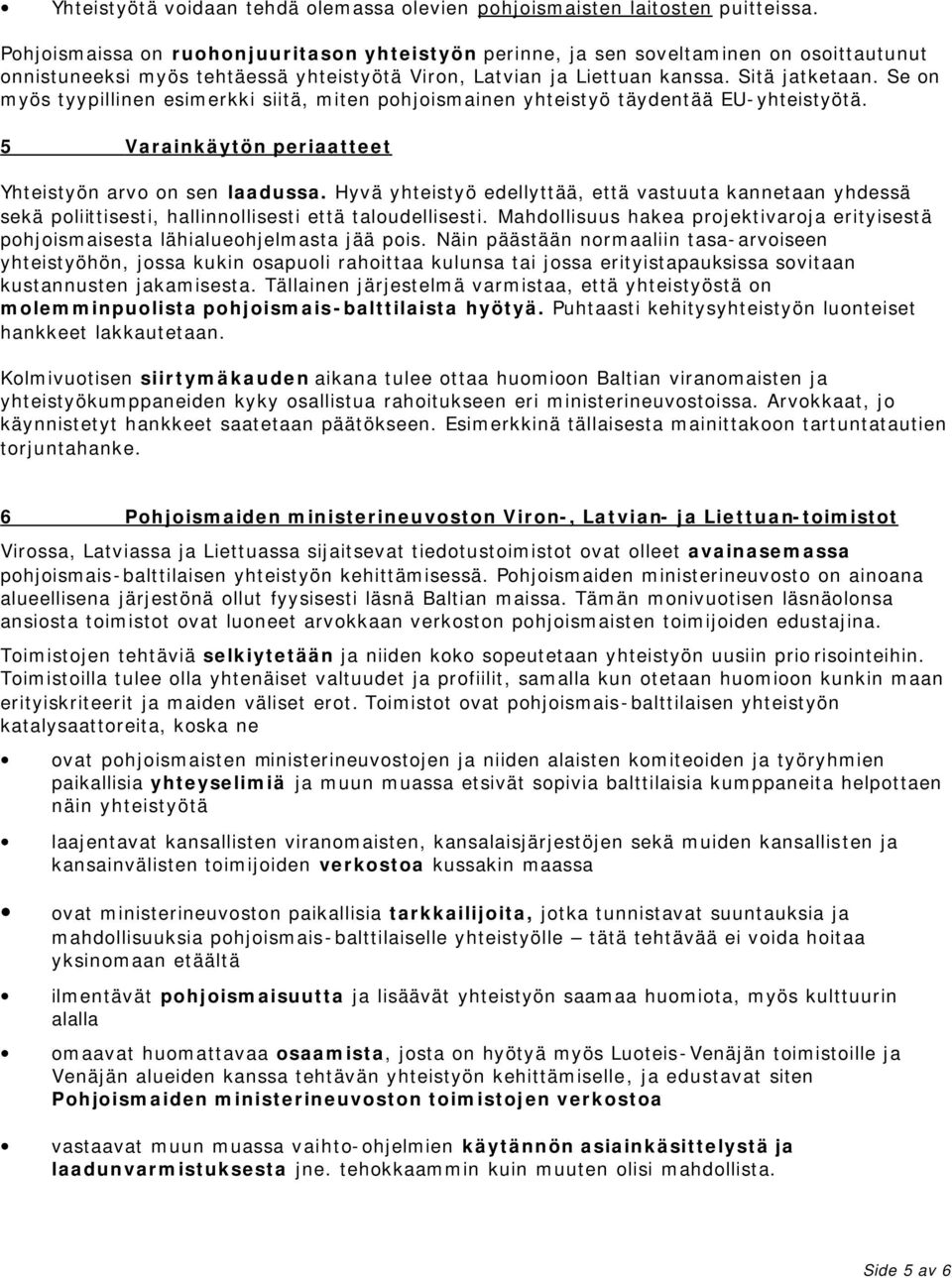 Se on myös tyypillinen esimerkki siitä, miten pohjoismainen yhteistyö täydentää EU-yhteistyötä. 5 Varainkäytön periaatteet Yhteistyön arvo on sen laadussa.