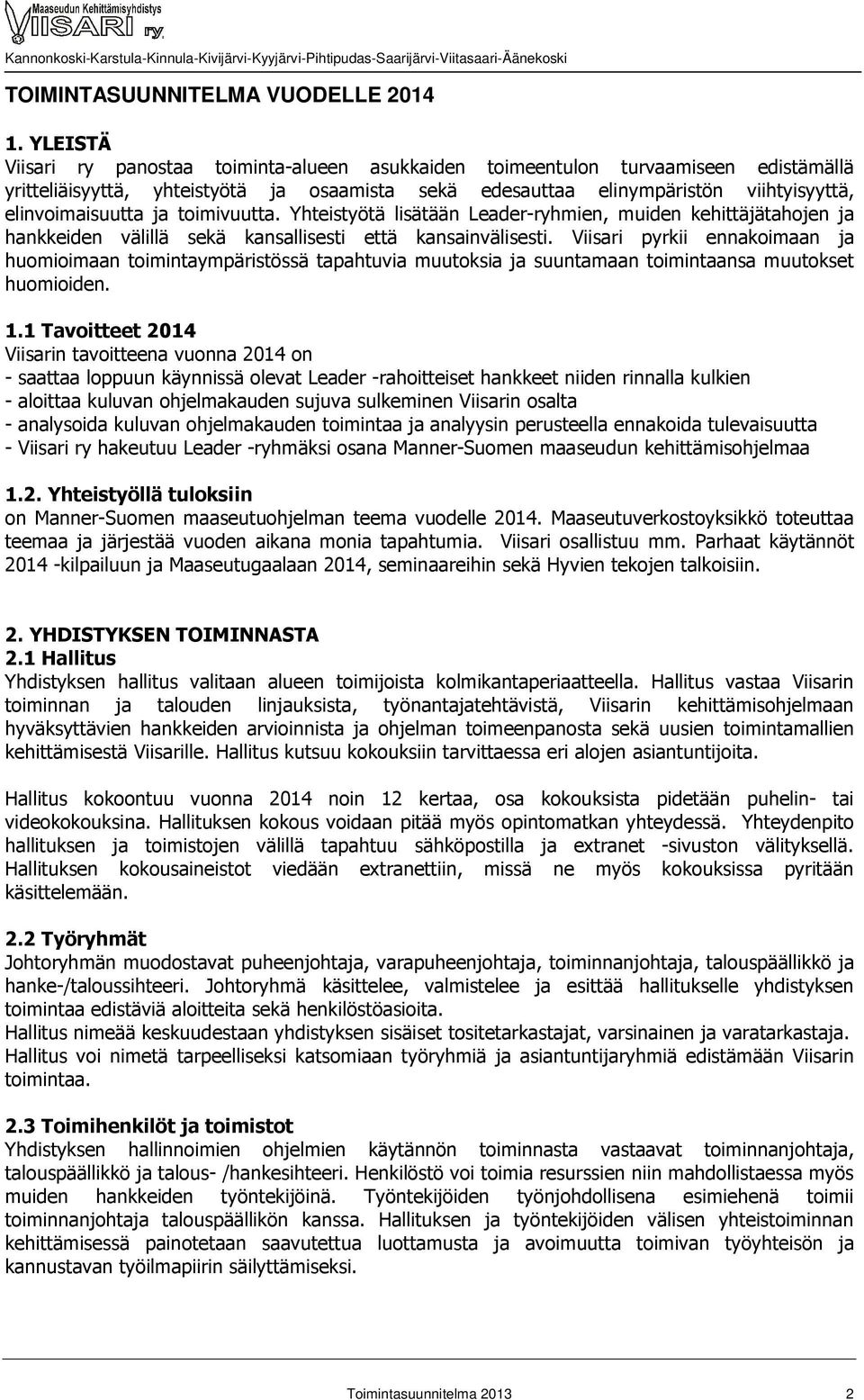 ja toimivuutta. Yhteistyötä lisätään Leader-ryhmien, muiden kehittäjätahojen ja hankkeiden välillä sekä kansallisesti että kansainvälisesti.