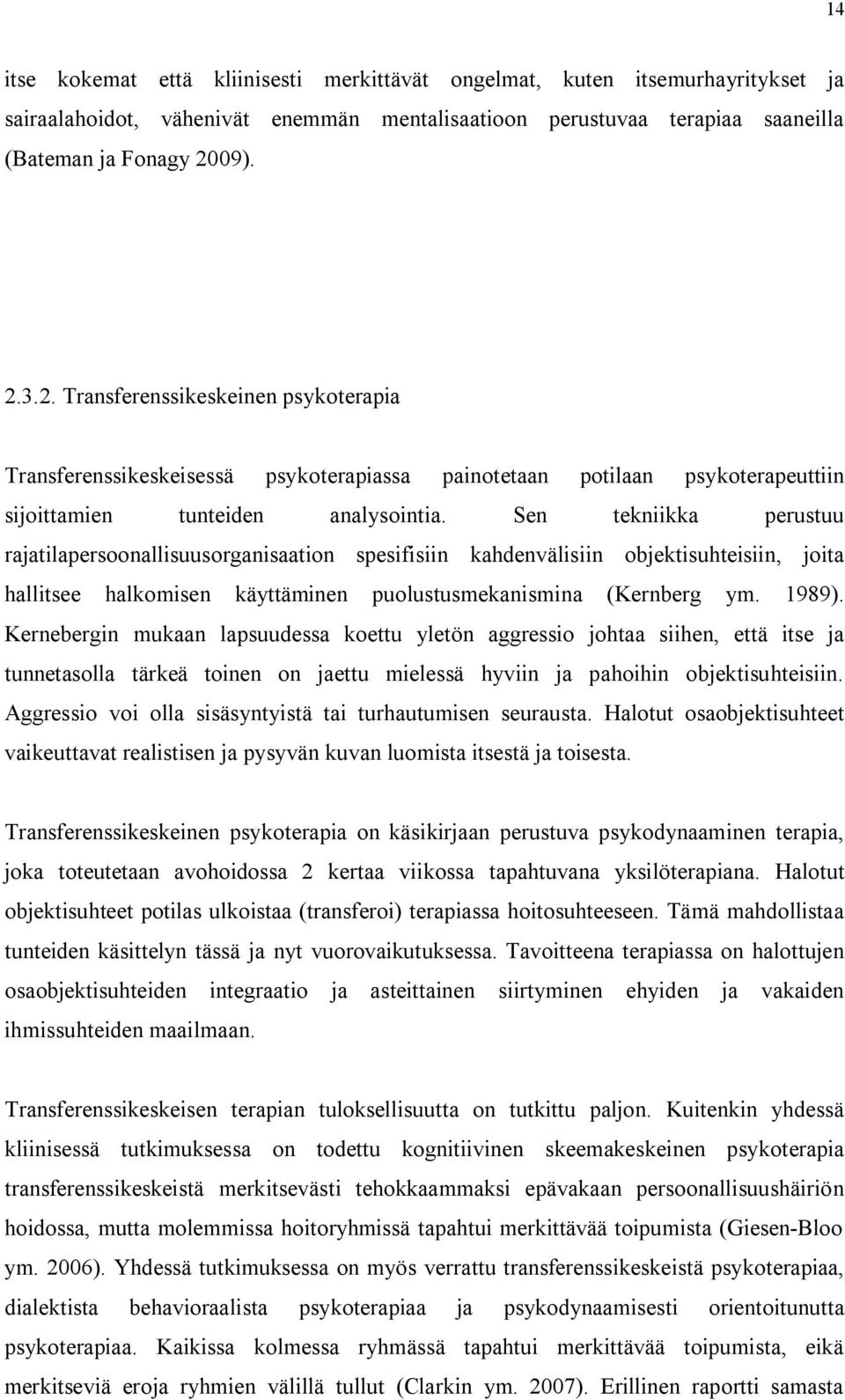 Sen tekniikka perustuu rajatilapersoonallisuusorganisaation spesifisiin kahdenvälisiin objektisuhteisiin, joita hallitsee halkomisen käyttäminen puolustusmekanismina (Kernberg ym. 1989).