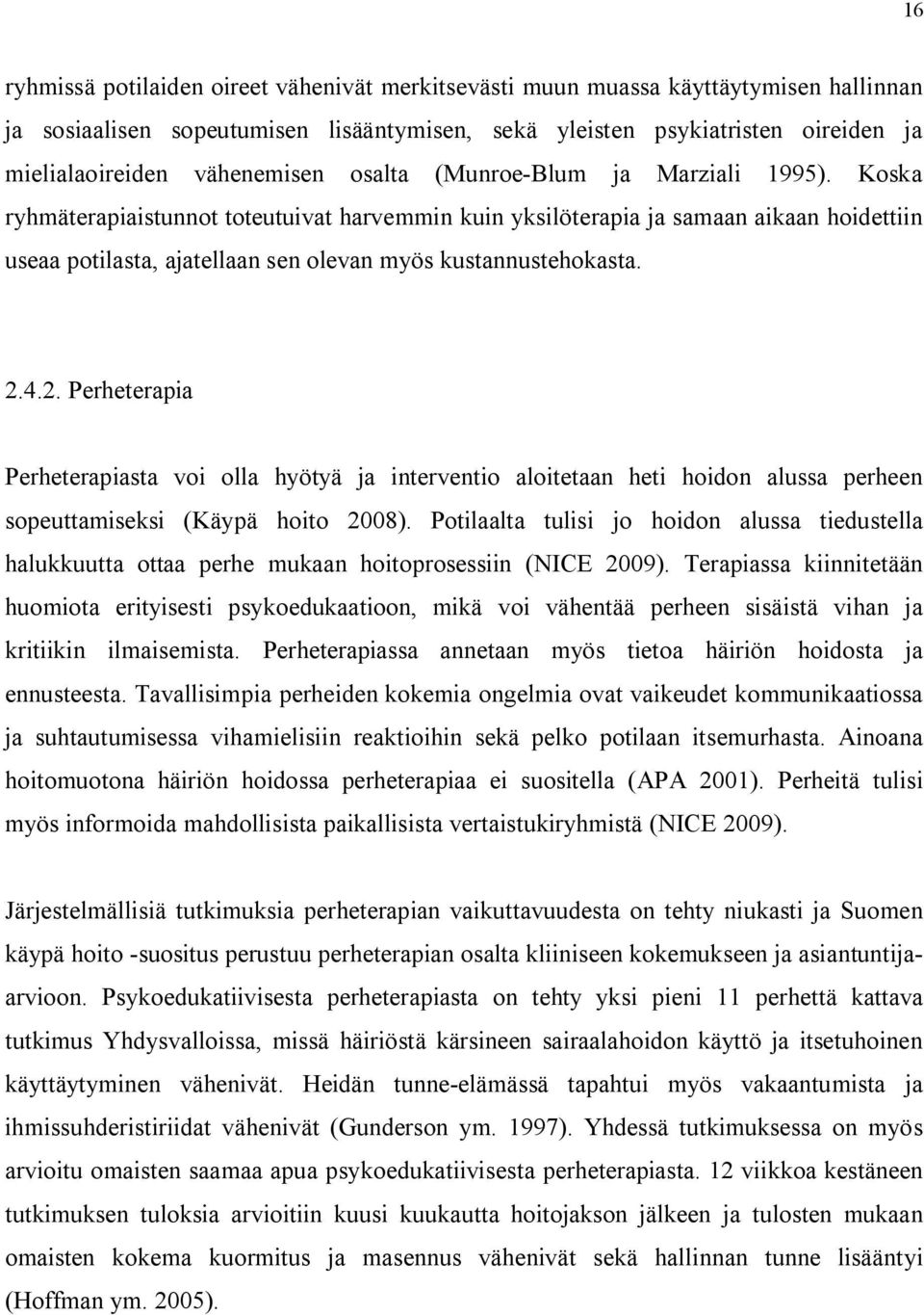 Koska ryhmäterapiaistunnot toteutuivat harvemmin kuin yksilöterapia ja samaan aikaan hoidettiin useaa potilasta, ajatellaan sen olevan myös kustannustehokasta. 2.