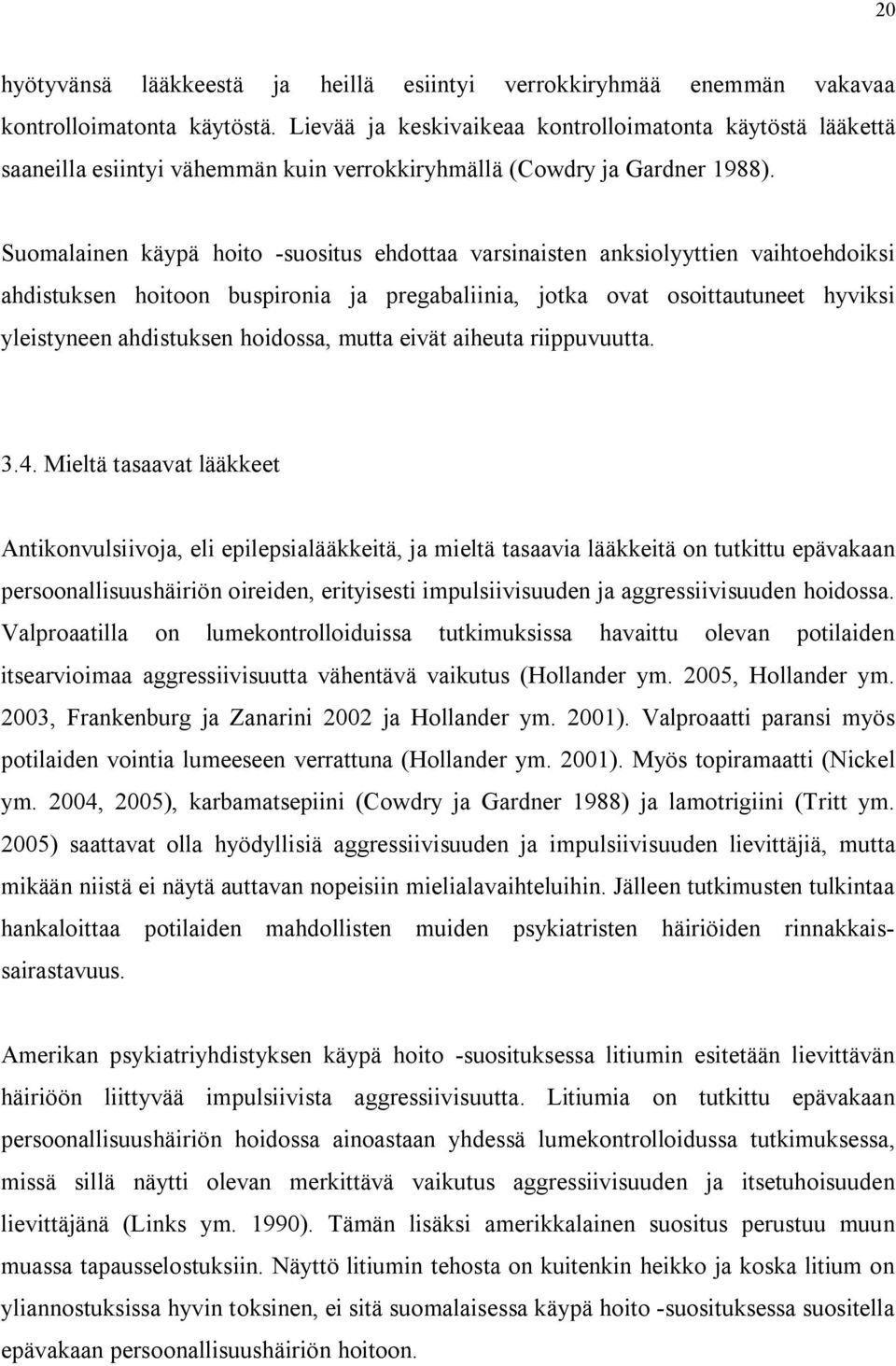 Suomalainen käypä hoito suositus ehdottaa varsinaisten anksiolyyttien vaihtoehdoiksi ahdistuksen hoitoon buspironia ja pregabaliinia, jotka ovat osoittautuneet hyviksi yleistyneen ahdistuksen