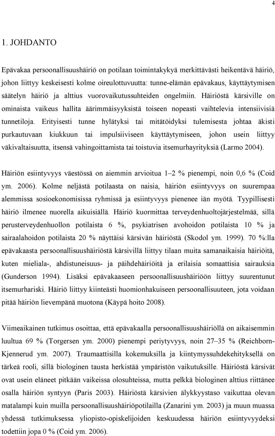 Erityisesti tunne hylätyksi tai mitätöidyksi tulemisesta johtaa äkisti purkautuvaan kiukkuun tai impulsiiviseen käyttäytymiseen, johon usein liittyy väkivaltaisuutta, itsensä vahingoittamista tai