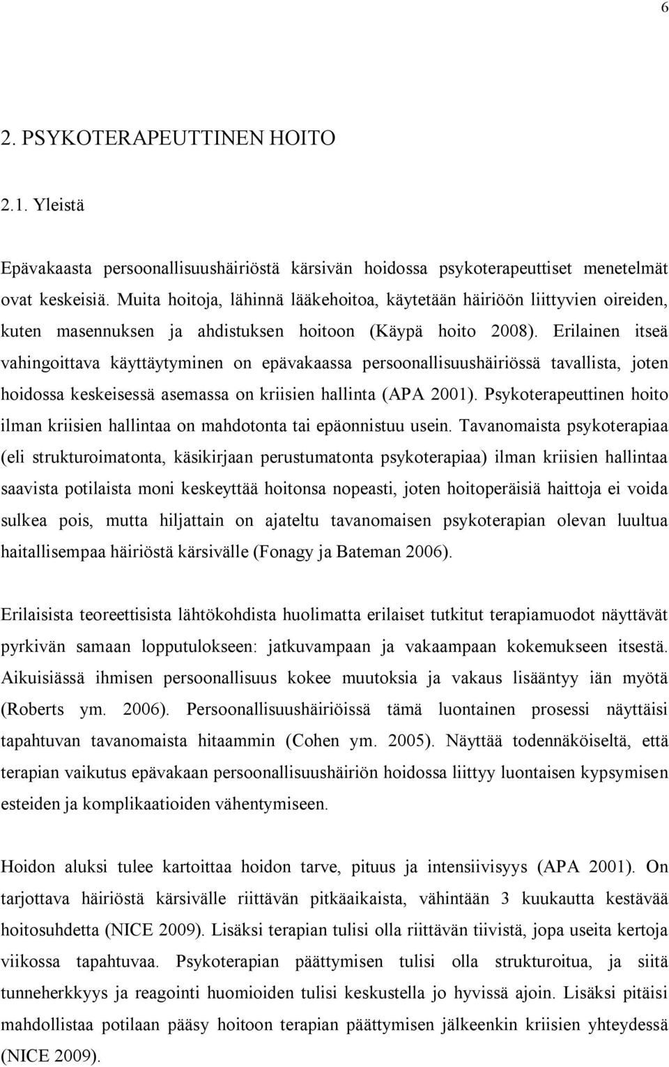 Erilainen itseä vahingoittava käyttäytyminen on epävakaassa persoonallisuushäiriössä tavallista, joten hoidossa keskeisessä asemassa on kriisien hallinta (APA 2001).