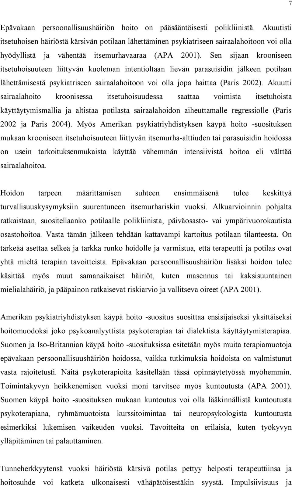 Sen sijaan krooniseen itsetuhoisuuteen liittyvän kuoleman intentioltaan lievän parasuisidin jälkeen potilaan lähettämisestä psykiatriseen sairaalahoitoon voi olla jopa haittaa (Paris 2002).