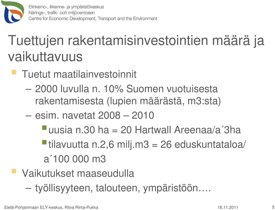 30 ha = 20 Hartwall Areenaa/a 3ha tilavuutta n.2,6 milj.