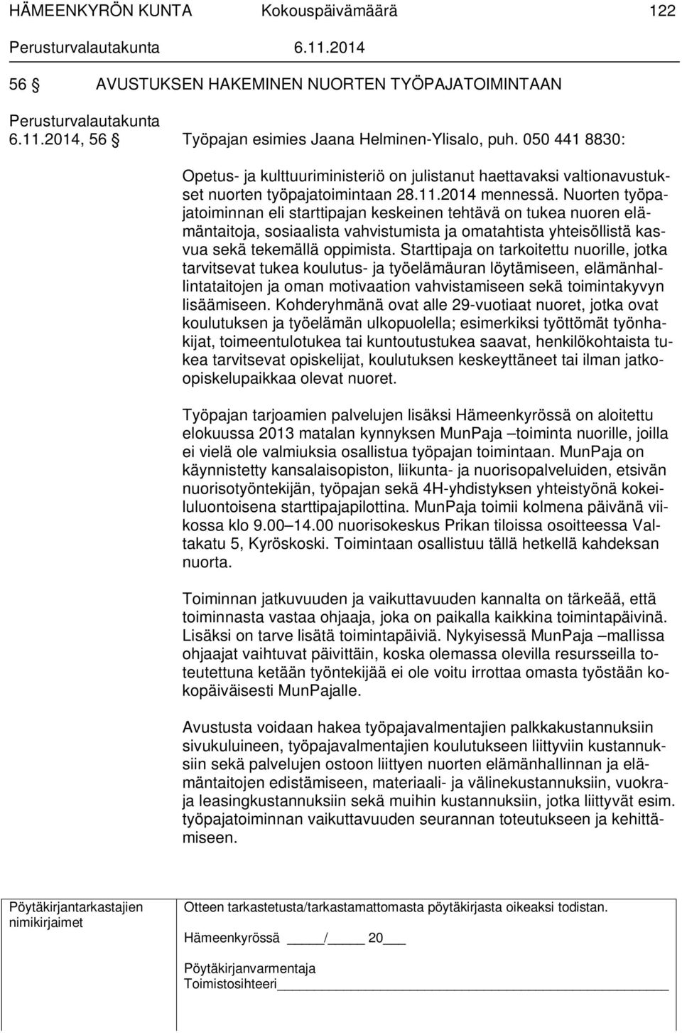 Nuorten työpajatoiminnan eli starttipajan keskeinen tehtävä on tukea nuoren elämäntaitoja, sosiaalista vahvistumista ja omatahtista yhteisöllistä kasvua sekä tekemällä oppimista.