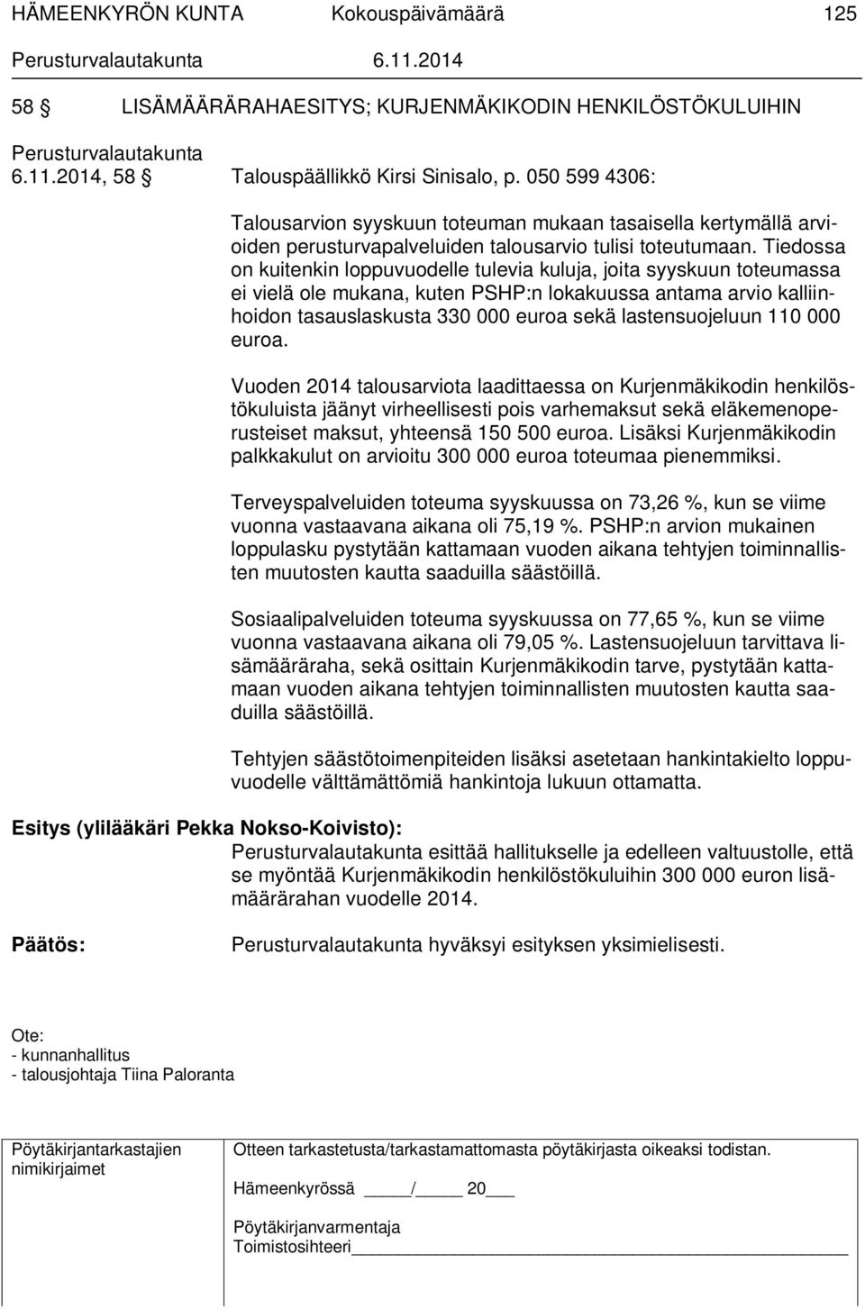 Tiedossa on kuitenkin loppuvuodelle tulevia kuluja, joita syyskuun toteumassa ei vielä ole mukana, kuten PSHP:n lokakuussa antama arvio kalliinhoidon tasauslaskusta 330 000 euroa sekä lastensuojeluun