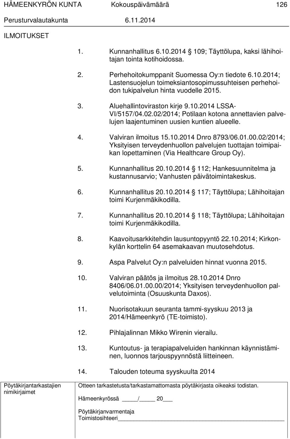 02/2014; Yksityisen terveydenhuollon palvelujen tuottajan toimipaikan lopettaminen (Via Healthcare Group Oy). 5. Kunnanhallitus 20.10.