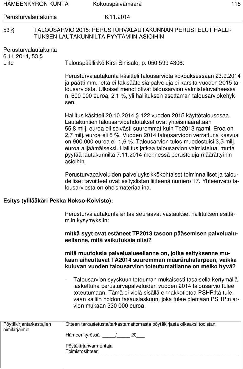 Ulkoiset menot olivat talousarvion valmisteluvaiheessa n. 600 000 euroa, 2,1 %, yli hallituksen asettaman talousarviokehyksen. Hallitus käsitteli 20.10.2014 122 vuoden 2015 käyttötalousosaa.