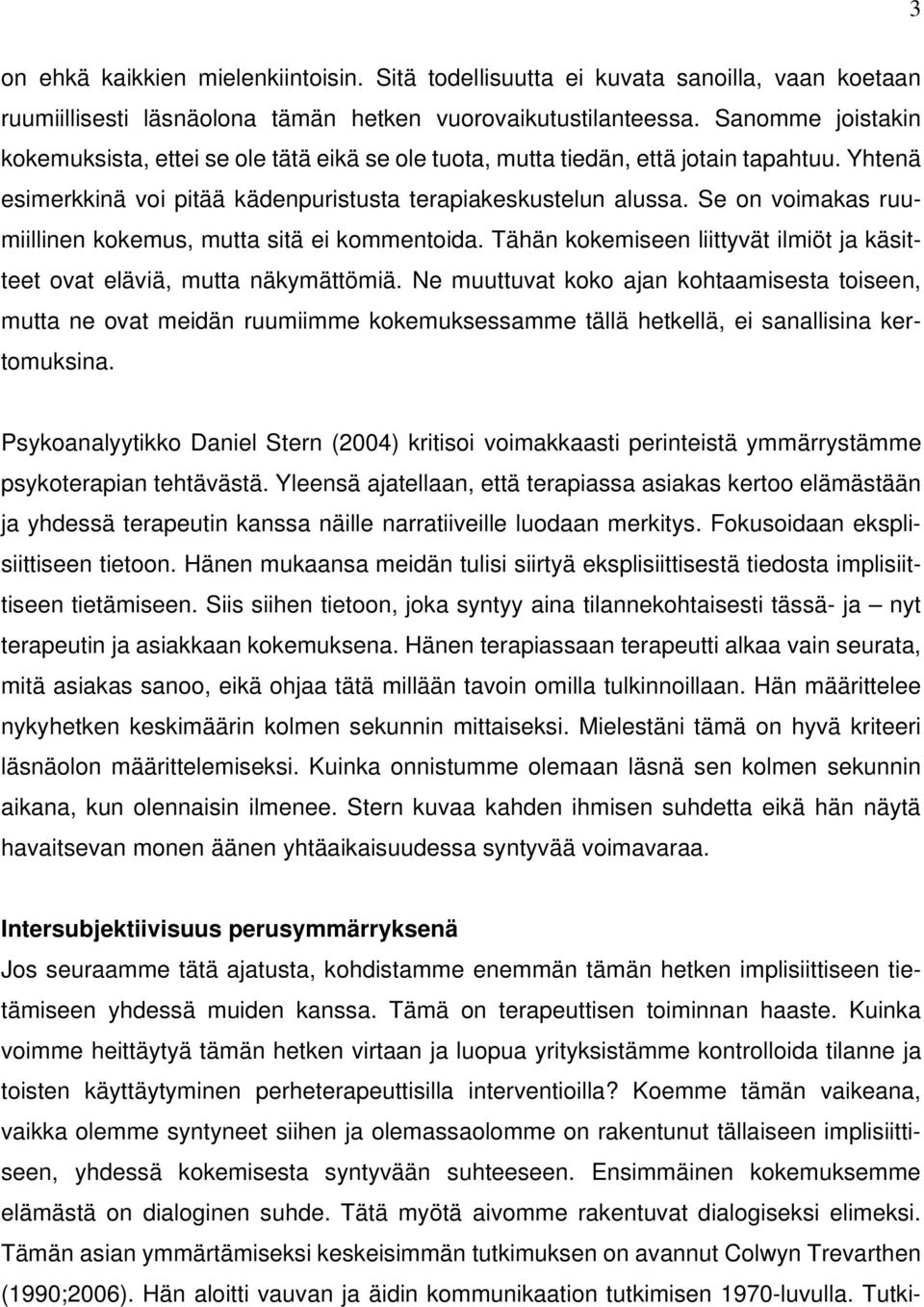 Se on voimakas ruumiillinen kokemus, mutta sitä ei kommentoida. Tähän kokemiseen liittyvät ilmiöt ja käsitteet ovat eläviä, mutta näkymättömiä.