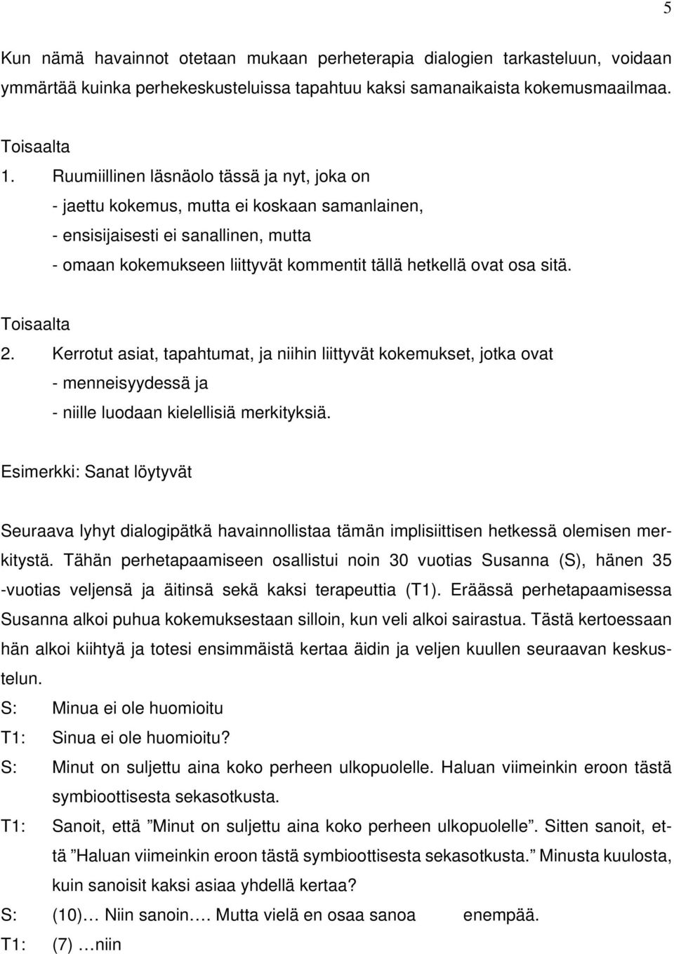Toisaalta 2. Kerrotut asiat, tapahtumat, ja niihin liittyvät kokemukset, jotka ovat - menneisyydessä ja - niille luodaan kielellisiä merkityksiä.