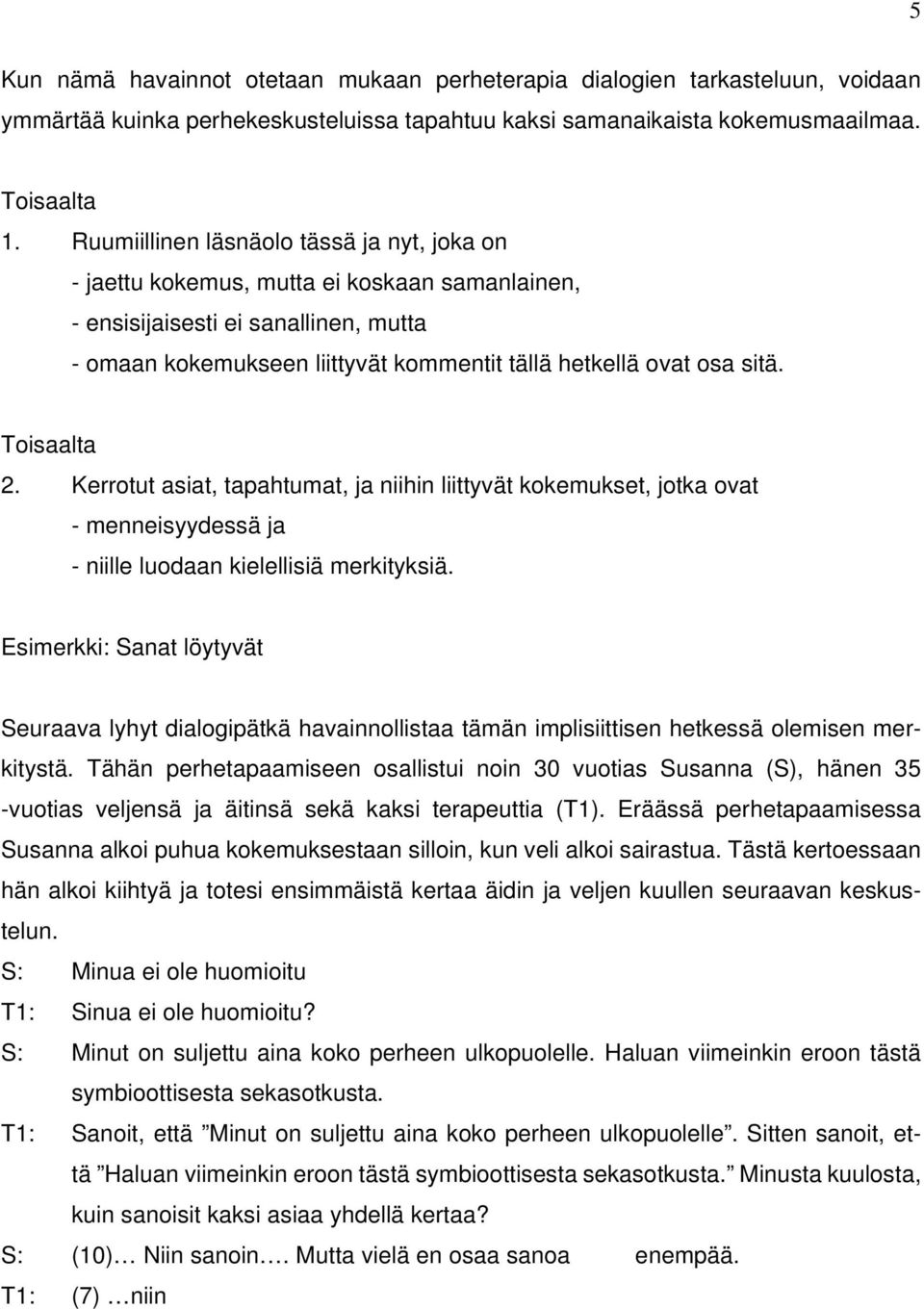 Toisaalta 2. Kerrotut asiat, tapahtumat, ja niihin liittyvät kokemukset, jotka ovat - menneisyydessä ja - niille luodaan kielellisiä merkityksiä.