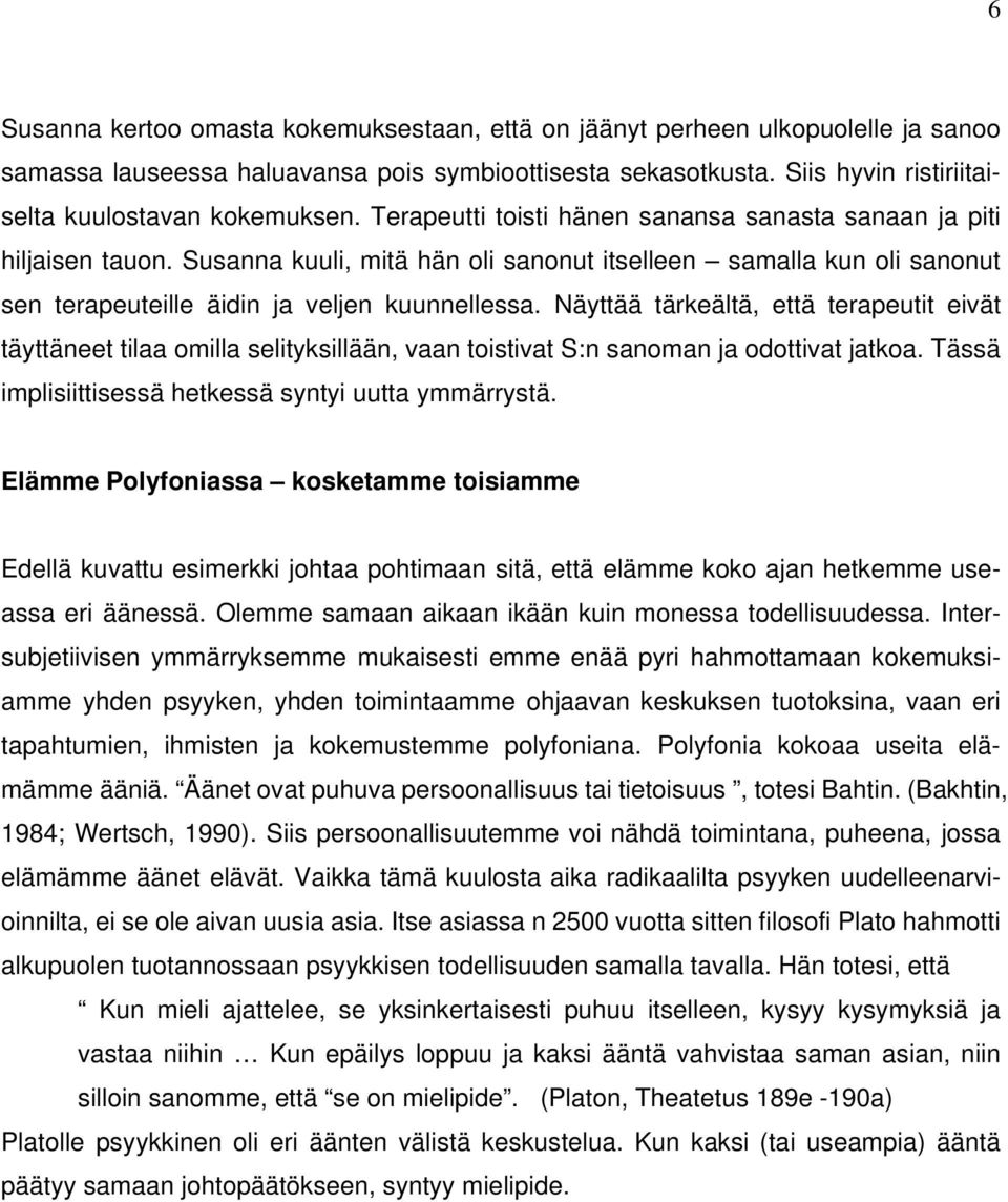 Näyttää tärkeältä, että terapeutit eivät täyttäneet tilaa omilla selityksillään, vaan toistivat S:n sanoman ja odottivat jatkoa. Tässä implisiittisessä hetkessä syntyi uutta ymmärrystä.