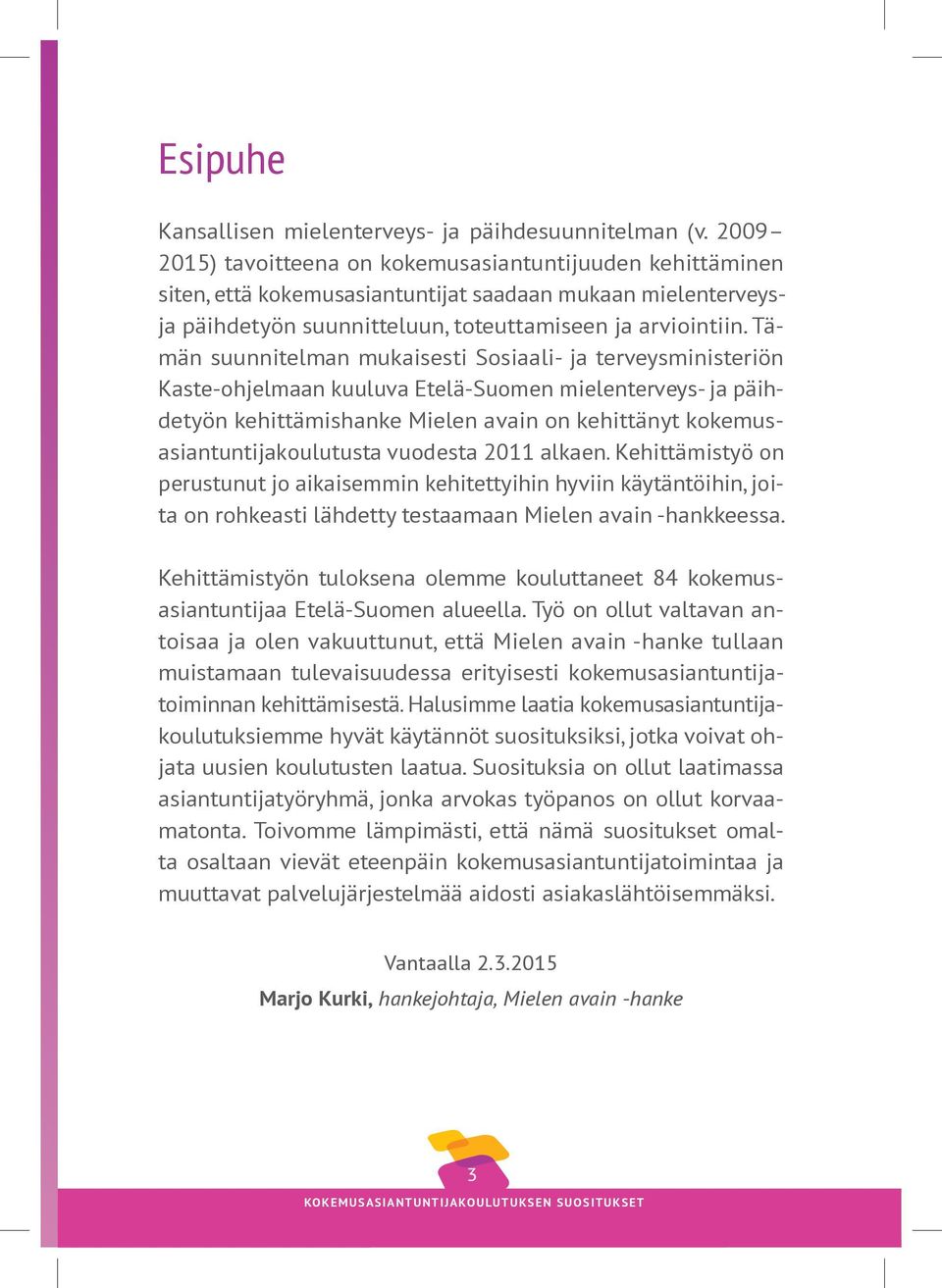 Tämän suunnitelman mukaisesti Sosiaali- ja terveysministeriön Kaste-ohjelmaan kuuluva Etelä-Suomen mielenterveys- ja päihdetyön kehittämishanke Mielen avain on kehittänyt