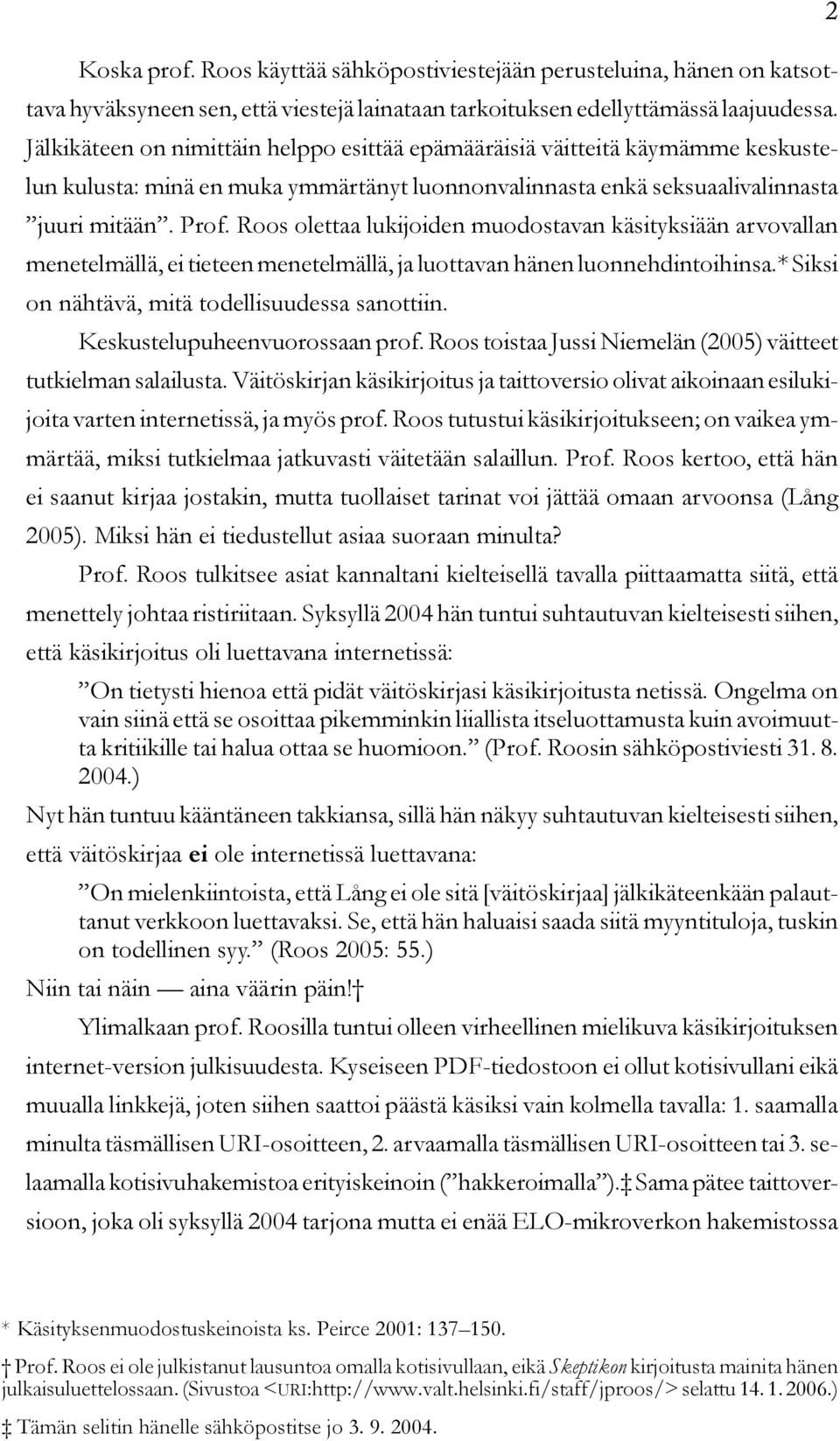 Roos olettaa lukijoiden muodostavan käsityksiään arvovallan menetelmällä, ei tieteen menetelmällä, ja luottavan hänen luonnehdintoihinsa.* Siksi on nähtävä, mitä todellisuudessa sanottiin.