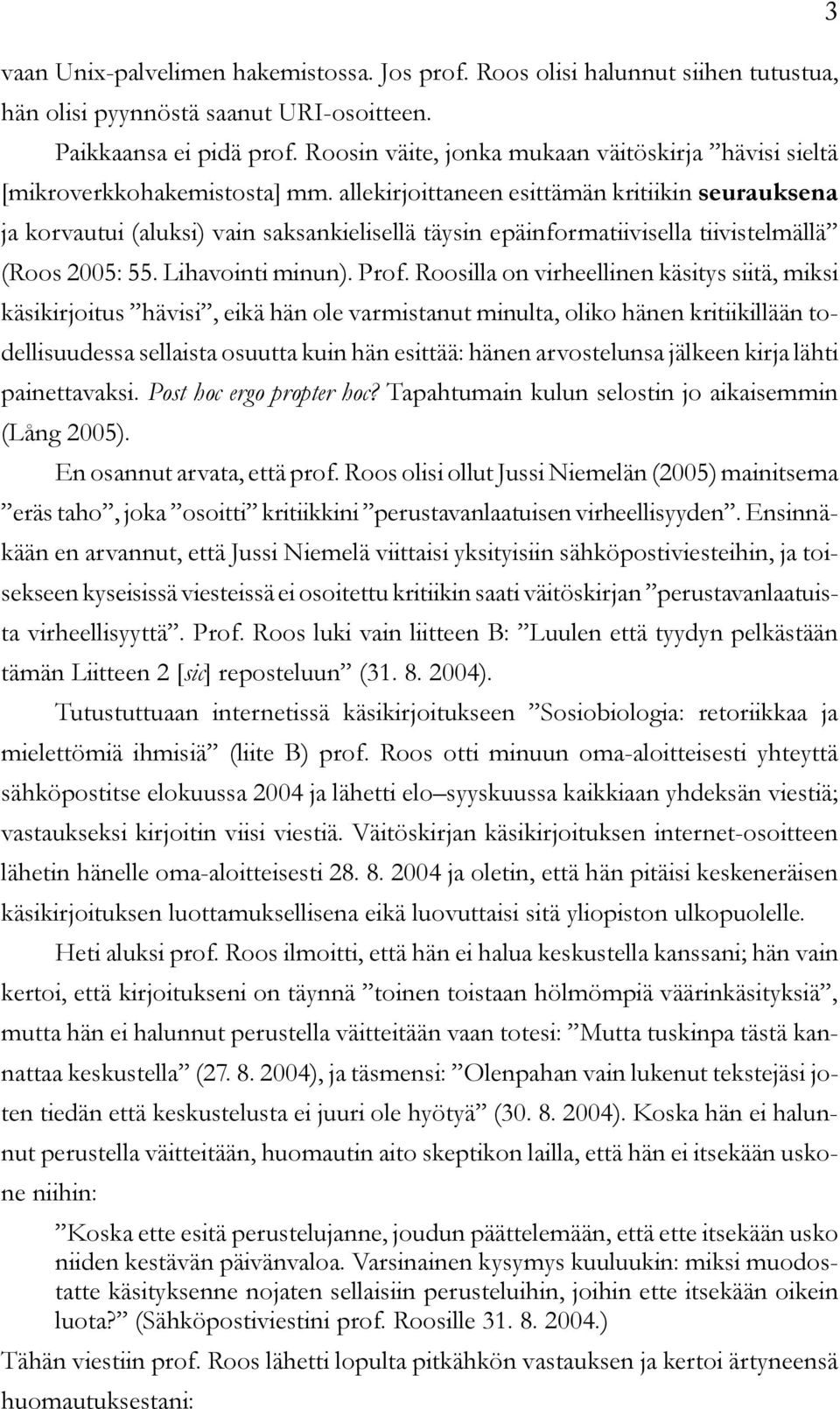 allekirjoittaneen esittämän kritiikin seurauksena ja korvautui (aluksi) vain saksankielisellä täysin epäinformatiivisella tiivistelmällä (Roos 2005: 55. Lihavointi minun). Prof.