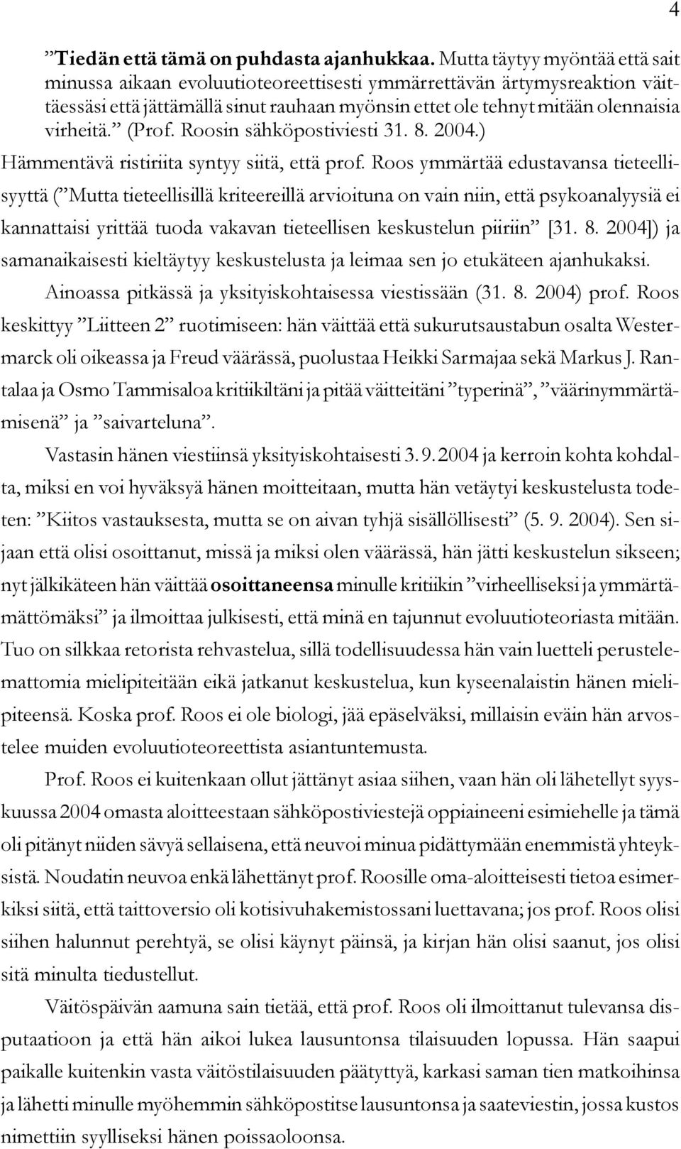 (Prof. Roosin sähköpostiviesti 31. 8. 2004.) Hämmentävä ristiriita syntyy siitä, että prof.