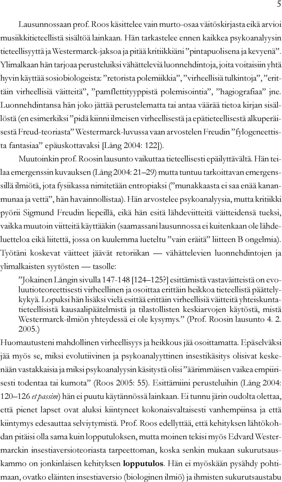 Ylimalkaan hän tarjoaa perusteluiksi vähätteleviä luonnehdintoja, joita voitaisiin yhtä hyvin käyttää sosiobiologeista: retorista polemiikkia, virheellisiä tulkintoja, erittäin virheellisiä