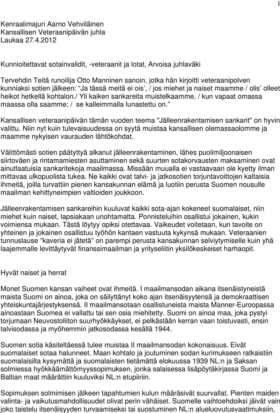 meitä ei ois, / jos miehet ja naiset maamme / olis olleet heikot hetkellä kohtalon./ Yli kaiken sankareita muistelkaamme, / kun vapaat omassa maassa olla saamme; / se kalleimmalla lunastettu on.