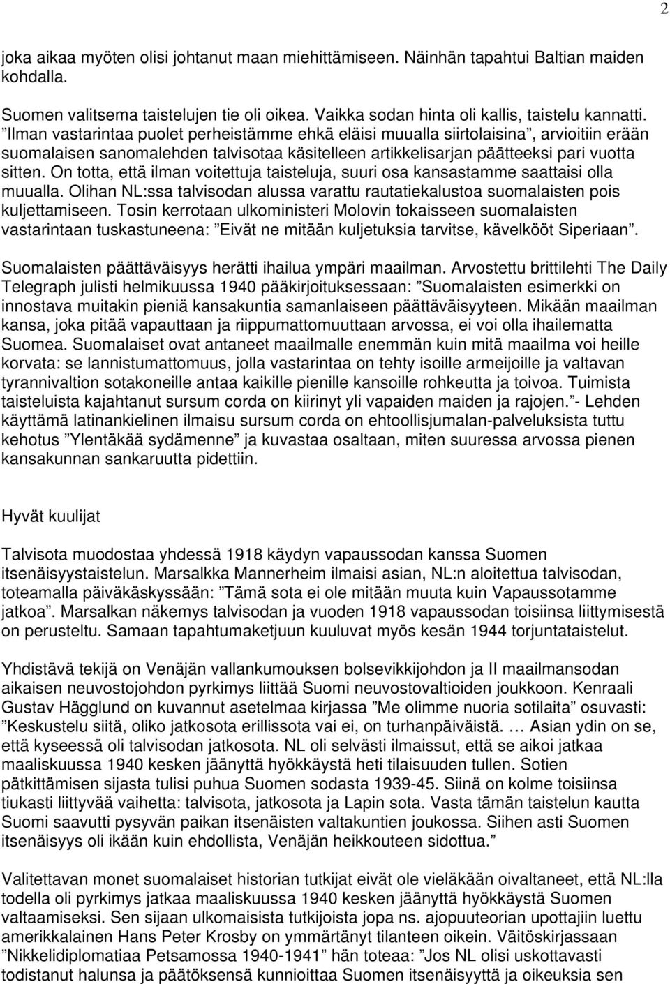 On totta, että ilman voitettuja taisteluja, suuri osa kansastamme saattaisi olla muualla. Olihan NL:ssa talvisodan alussa varattu rautatiekalustoa suomalaisten pois kuljettamiseen.