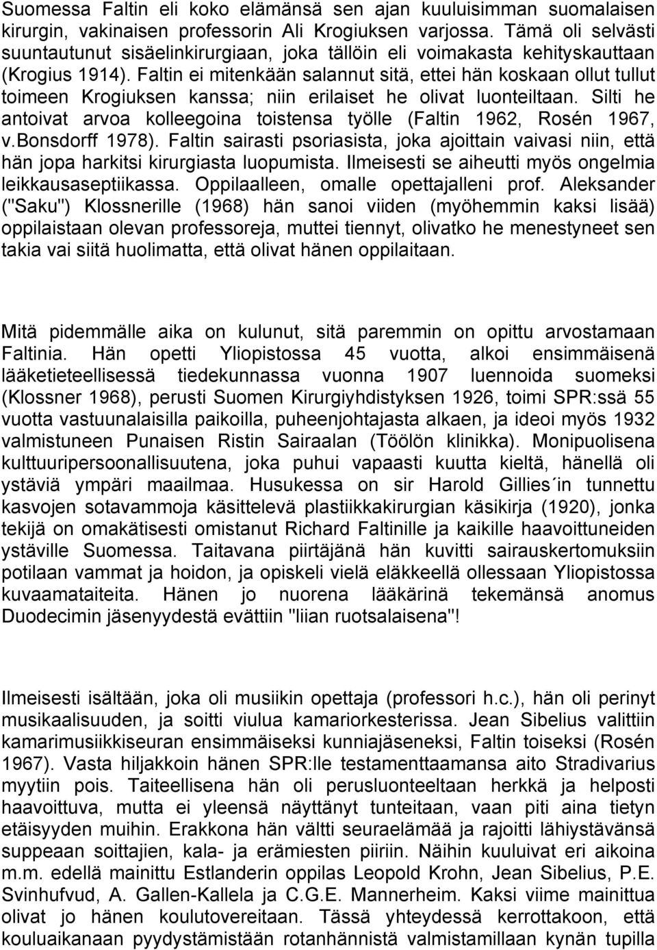 Faltin ei mitenkään salannut sitä, ettei hän koskaan ollut tullut toimeen Krogiuksen kanssa; niin erilaiset he olivat luonteiltaan.