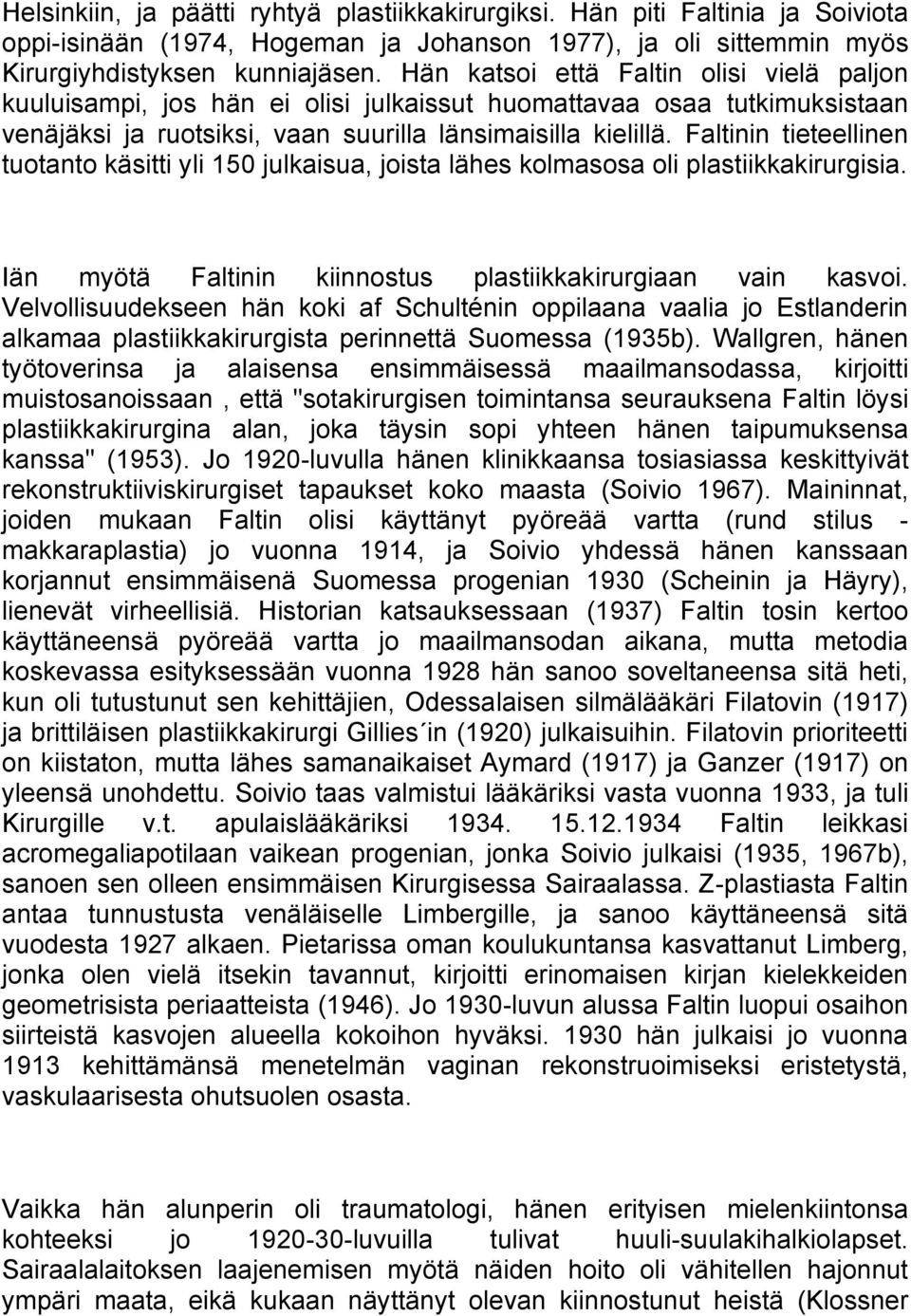 Faltinin tieteellinen tuotanto käsitti yli 150 julkaisua, joista lähes kolmasosa oli plastiikkakirurgisia. Iän myötä Faltinin kiinnostus plastiikkakirurgiaan vain kasvoi.