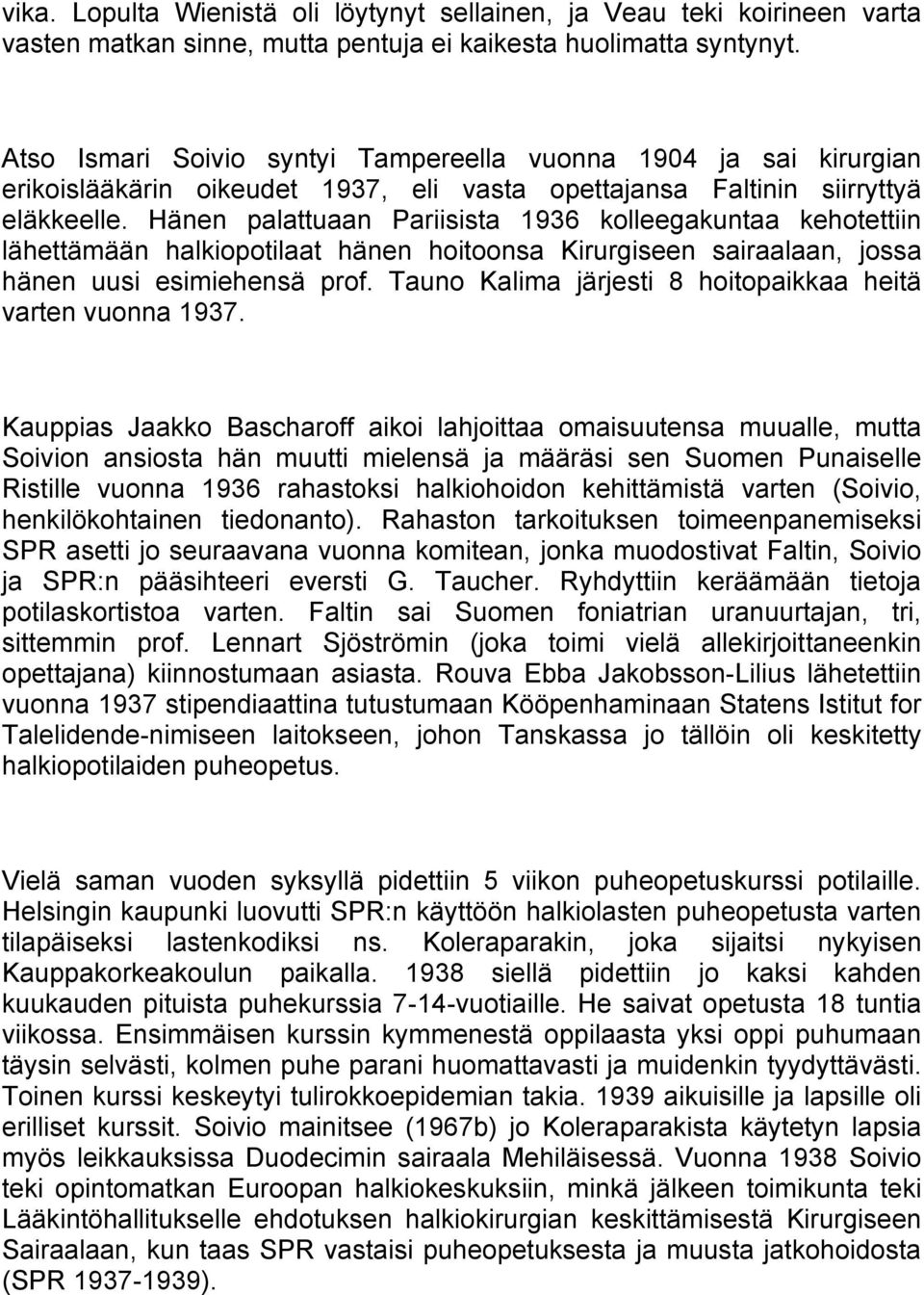 Hänen palattuaan Pariisista 1936 kolleegakuntaa kehotettiin lähettämään halkiopotilaat hänen hoitoonsa Kirurgiseen sairaalaan, jossa hänen uusi esimiehensä prof.