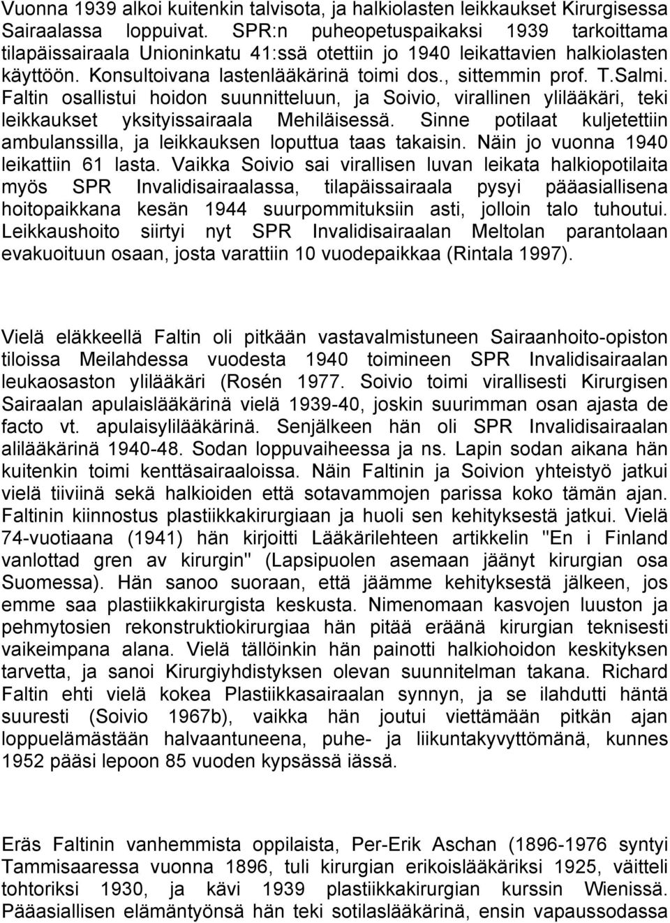 Faltin osallistui hoidon suunnitteluun, ja Soivio, virallinen ylilääkäri, teki leikkaukset yksityissairaala Mehiläisessä.