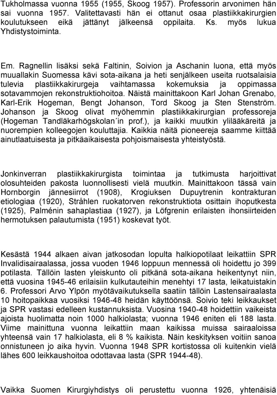 Ragnellin lisäksi sekä Faltinin, Soivion ja Aschanin luona, että myös muuallakin Suomessa kävi sota-aikana ja heti senjälkeen useita ruotsalaisia tulevia plastiikkakirurgeja vaihtamassa kokemuksia ja